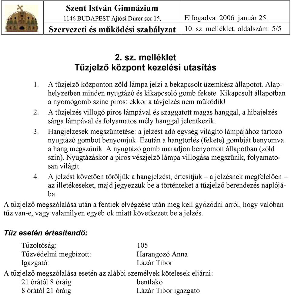 A tűzjelzés villogó piros lámpával és szaggatott magas hanggal, a hibajelzés sárga lámpával és folyamatos mély hanggal jelentkezik. 3.