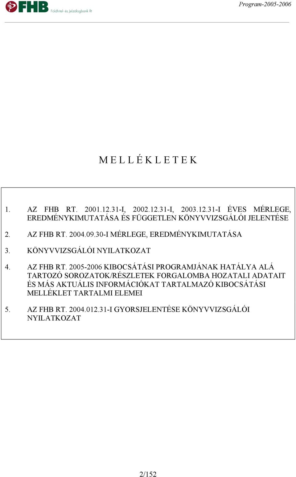 2005-2006 KIBOCSÁTÁSI PROGRAMJÁNAK HATÁLYA ALÁ TARTOZÓ SOROZATOK/RÉSZLETEK FORGALOMBA HOZATALI ADATAIT ÉS MÁS AKTUÁLIS