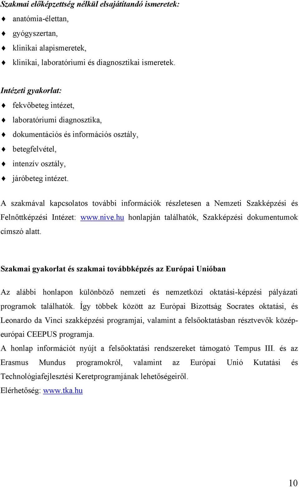 A szakmával kapcsolatos további információk részletesen a Nemzeti Szakképzési és Felnőttképzési Intézet: www.nive.hu honlapján találhatók, Szakképzési dokumentumok címszó alatt.