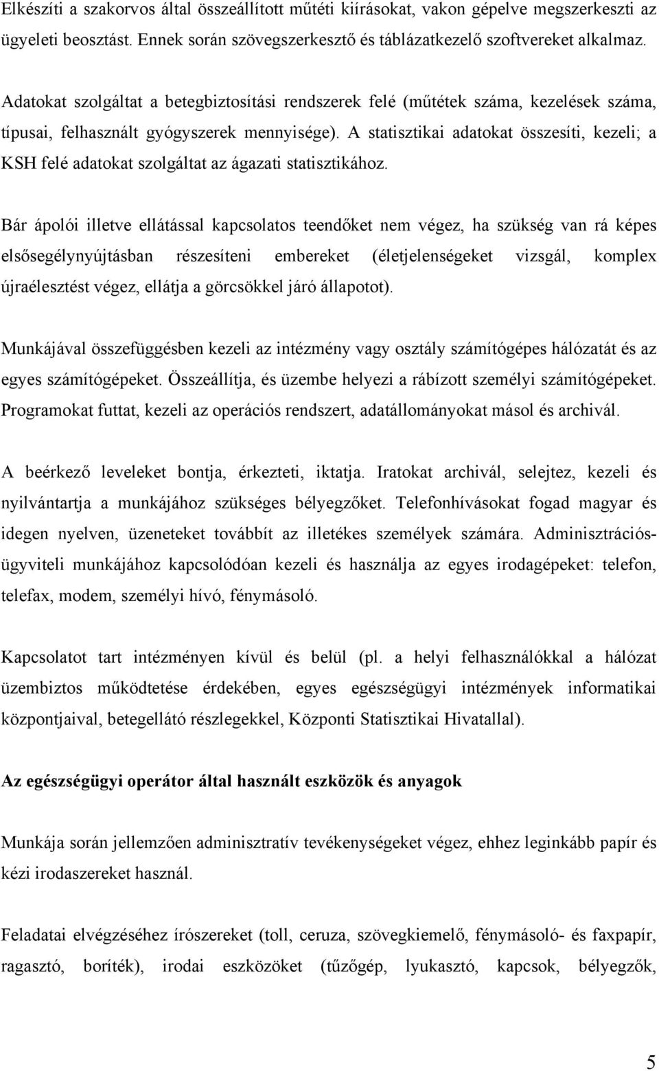 A statisztikai adatokat összesíti, kezeli; a KSH felé adatokat szolgáltat az ágazati statisztikához.