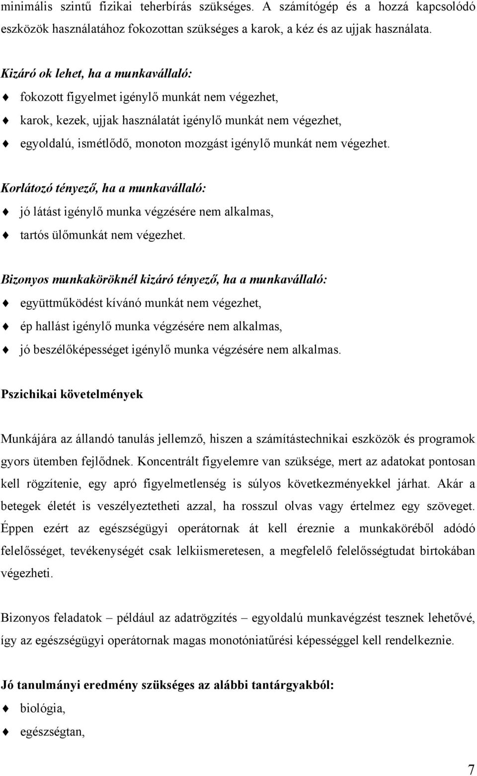 nem végezhet. Korlátozó tényező, ha a munkavállaló: jó látást igénylő munka végzésére nem alkalmas, tartós ülőmunkát nem végezhet.