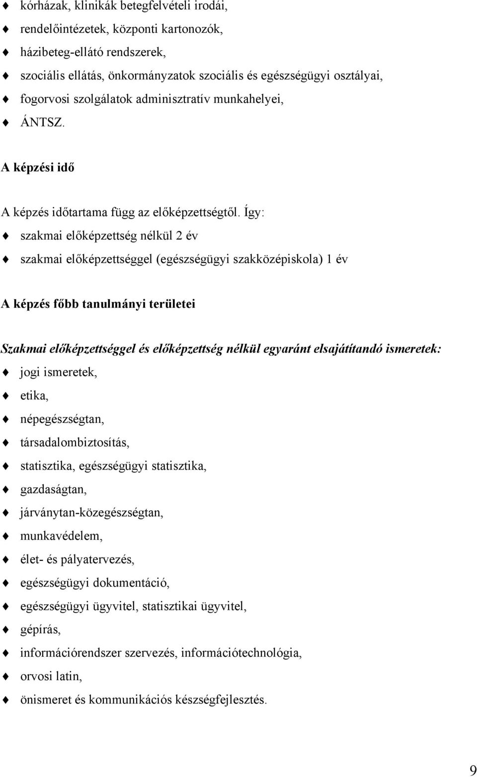 Így: szakmai előképzettség nélkül 2 év szakmai előképzettséggel (egészségügyi szakközépiskola) 1 év A képzés főbb tanulmányi területei Szakmai előképzettséggel és előképzettség nélkül egyaránt