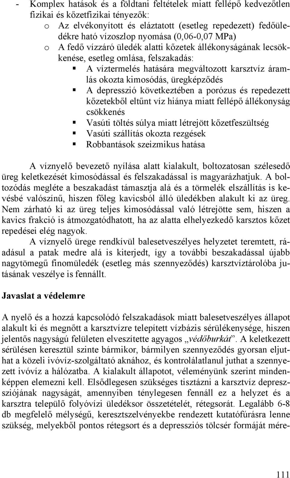 A depresszió következtében a porózus és repedezett kőzetekből eltűnt víz hiánya miatt fellépő állékonyság csökkenés Vasúti töltés súlya miatt létrejött kőzetfeszültség Vasúti szállítás okozta