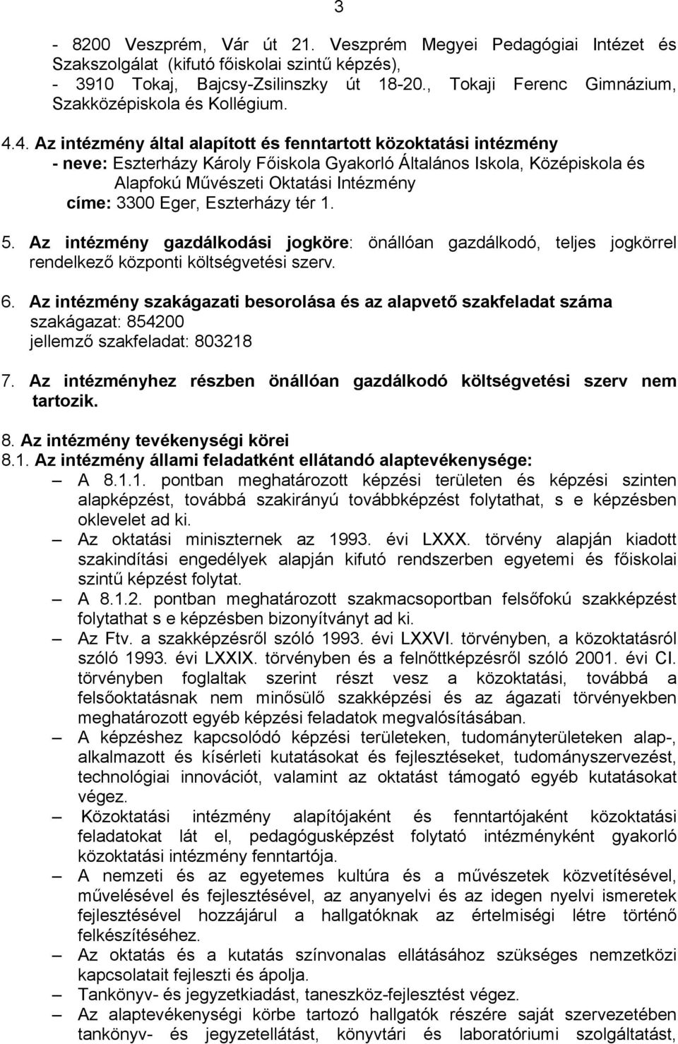 4. Az intézmény által alapított és fenntartott közoktatási intézmény - neve: Eszterházy Károly Főiskola Gyakorló Általános Iskola, Középiskola és Alapfokú Művészeti Oktatási Intézmény címe: 3300