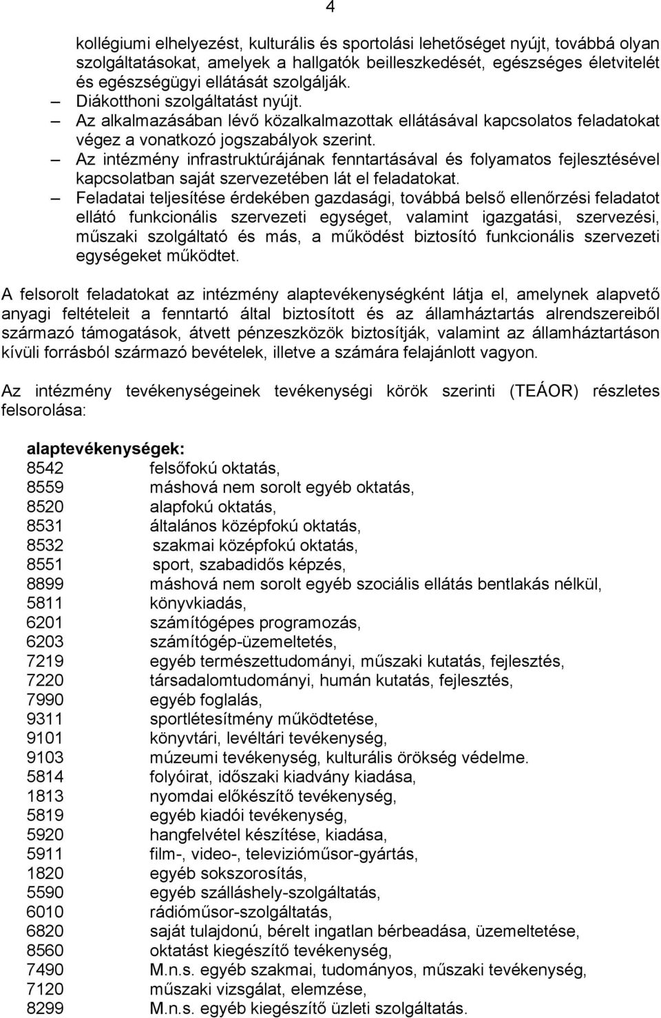 Az intézmény infrastruktúrájának fenntartásával és folyamatos fejlesztésével kapcsolatban saját szervezetében lát el feladatokat.