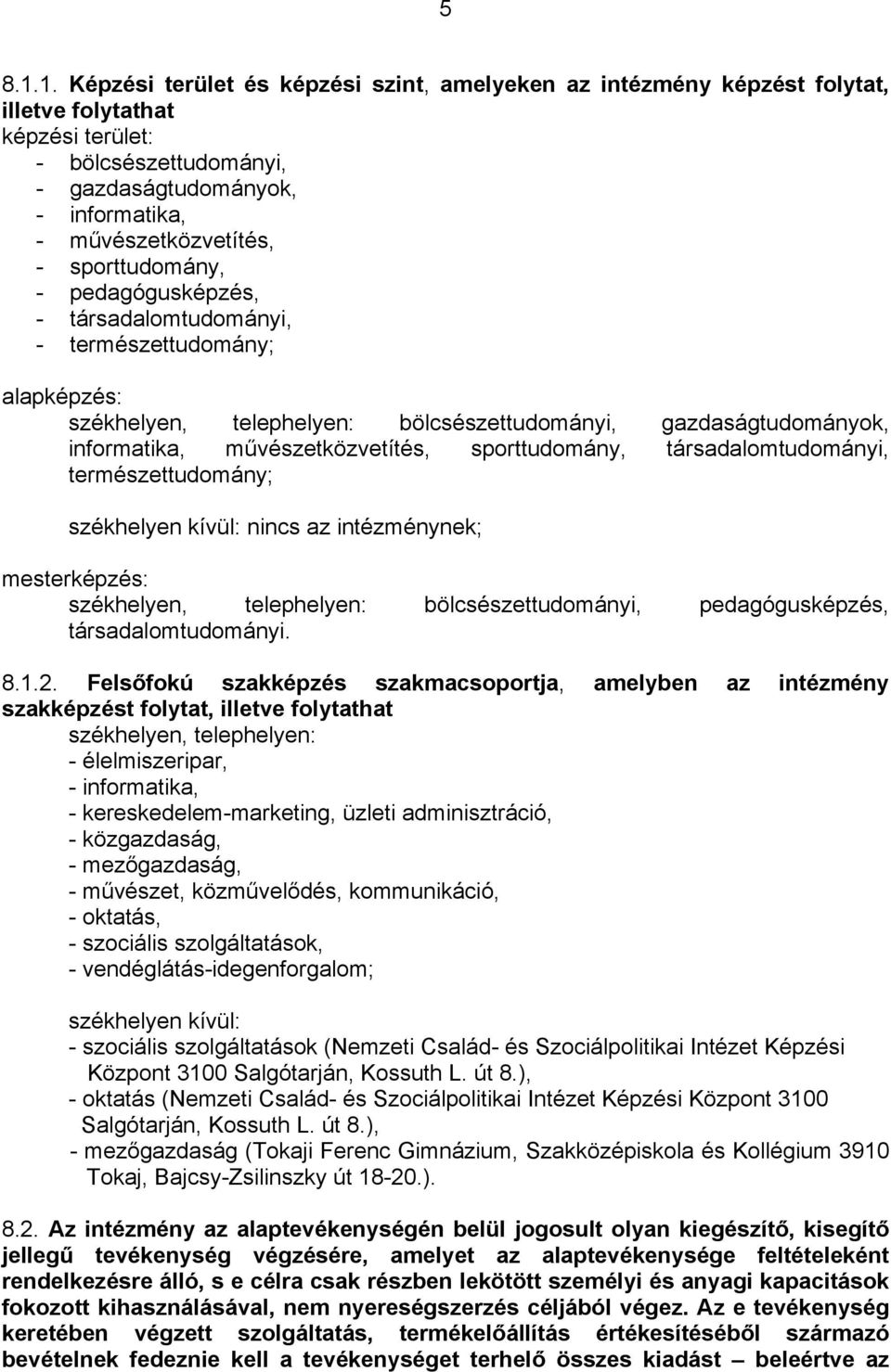 sporttudomány, - pedagógusképzés, - társadalomtudományi, - természettudomány; alapképzés: székhelyen, telephelyen: bölcsészettudományi, gazdaságtudományok, informatika, művészetközvetítés,
