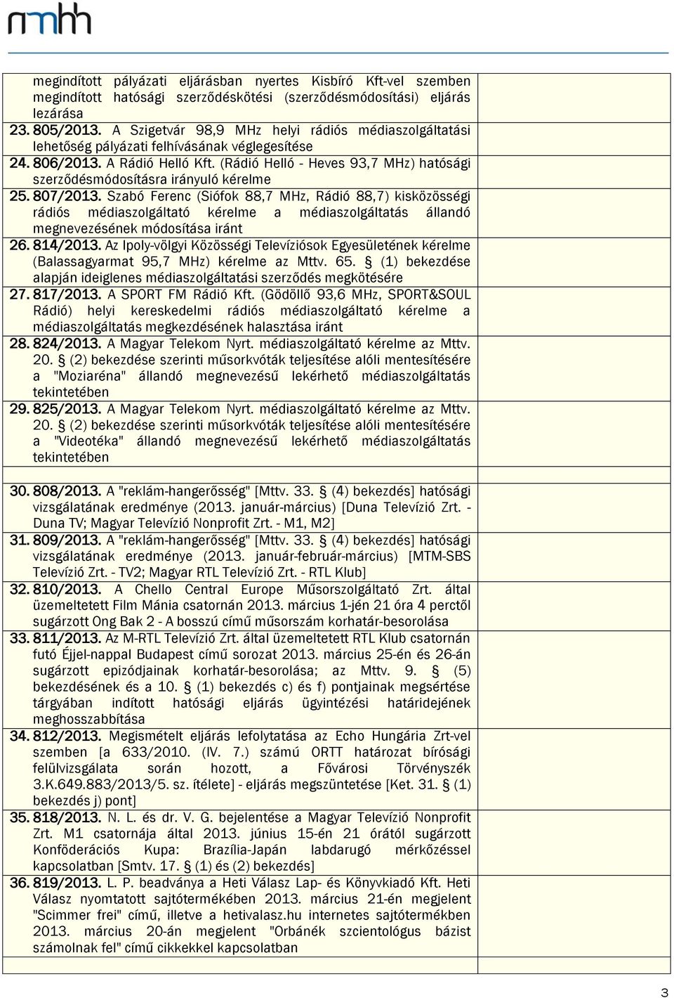 (Rádió Helló - Heves 93,7 MHz) hatósági szerződésmódosításra irányuló kérelme 25. 807/2013.