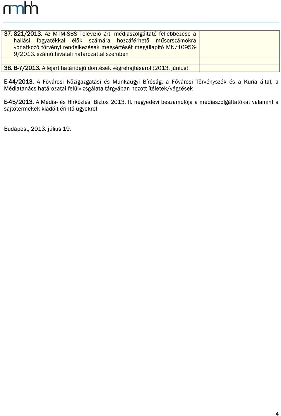 számú hivatali határozattal szemben 38. B-7/2013. A lejárt határidejű döntések végrehajtásáról (2013. június) E-44/2013.