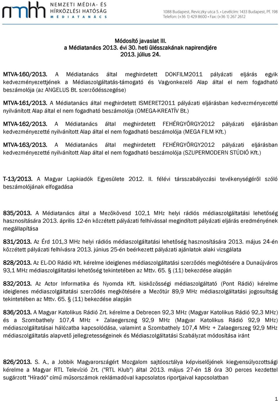 szerződésszegése) MTVA-161/2013. A Médiatanács által meghirdetett ISMERET2011 pályázati eljárásban kedvezményezetté nyilvánított Alap által el nem fogadható beszámolója (OMEGA-KREATÍV Bt.