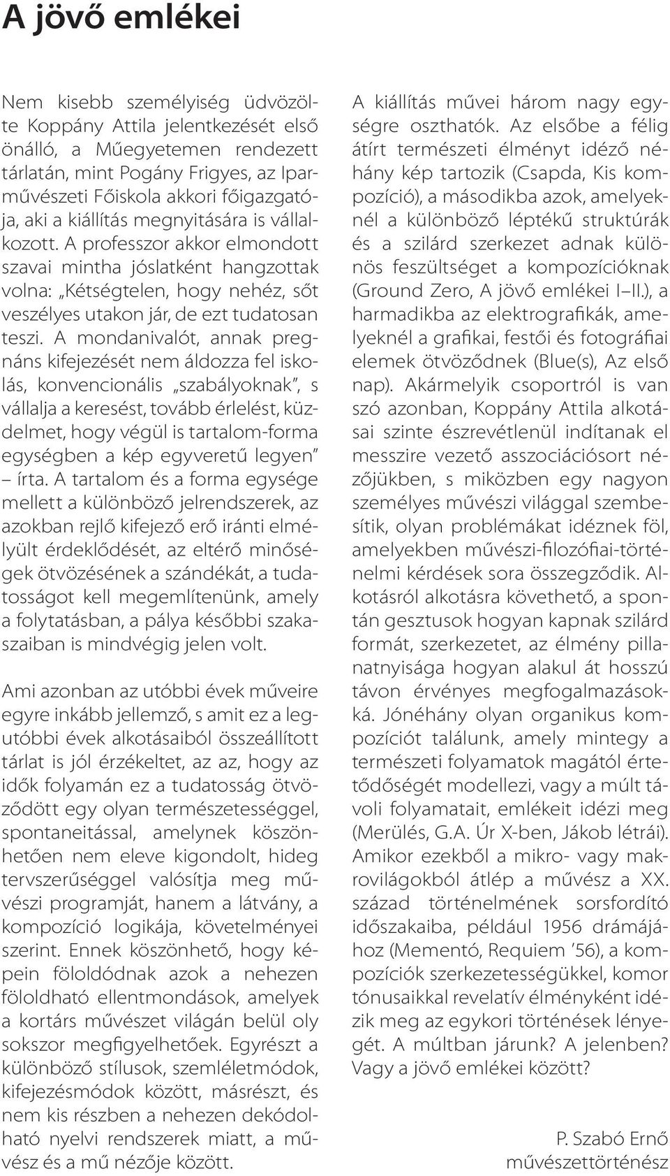 A mondanivalót, annak pregnáns kifejezését nem áldozza fel iskolás, konvencionális szabályoknak, s vállalja a keresést, tovább érlelést, küzdelmet, hogy végül is tartalom-forma egységben a kép