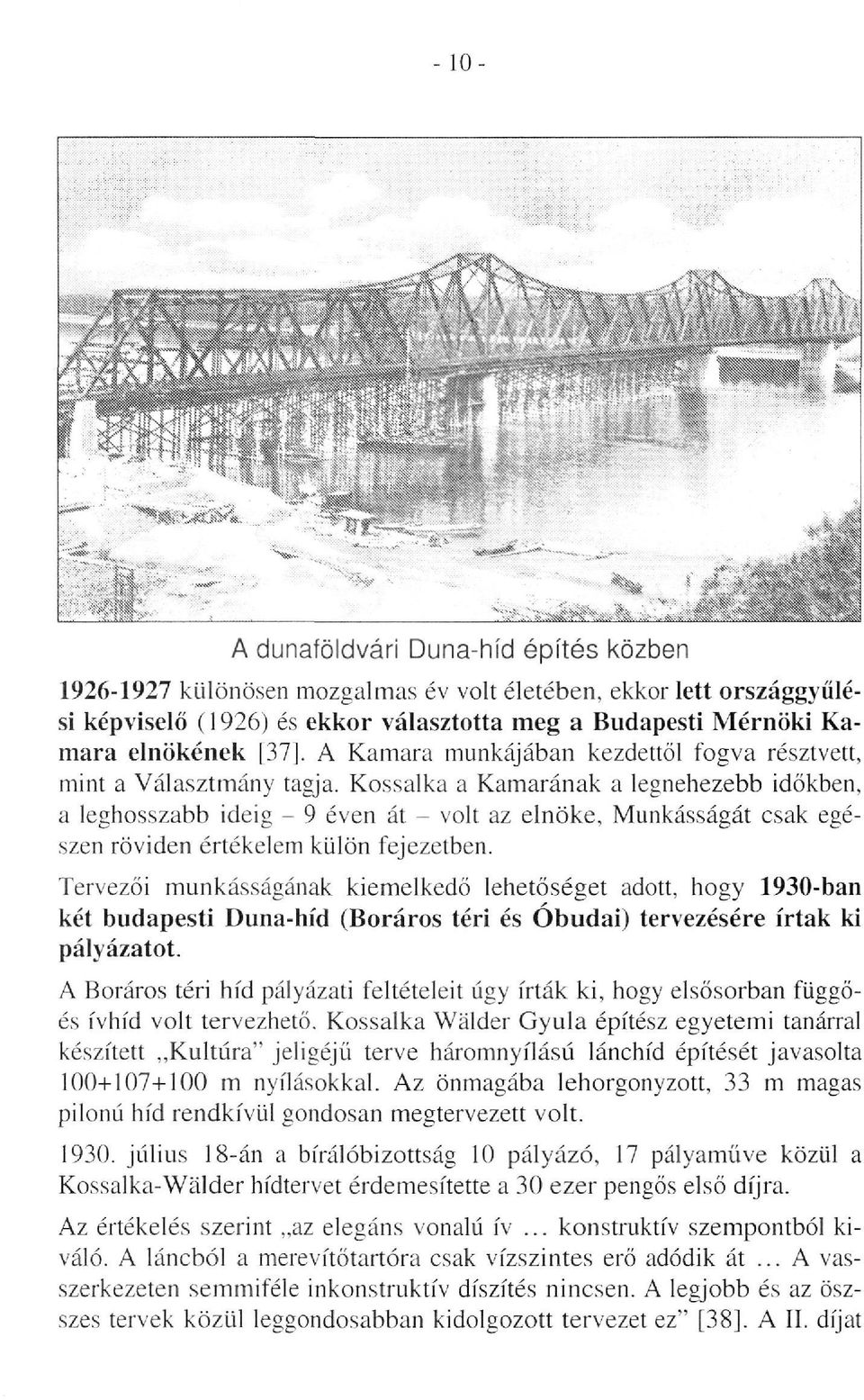 Kossalka a Kamarának a legnehezebb időkben, a leghosszabb ideig - 9 éven át - volt az elnöke, Munkásságát csak egé szen röviden értékelem külön fejezetben.