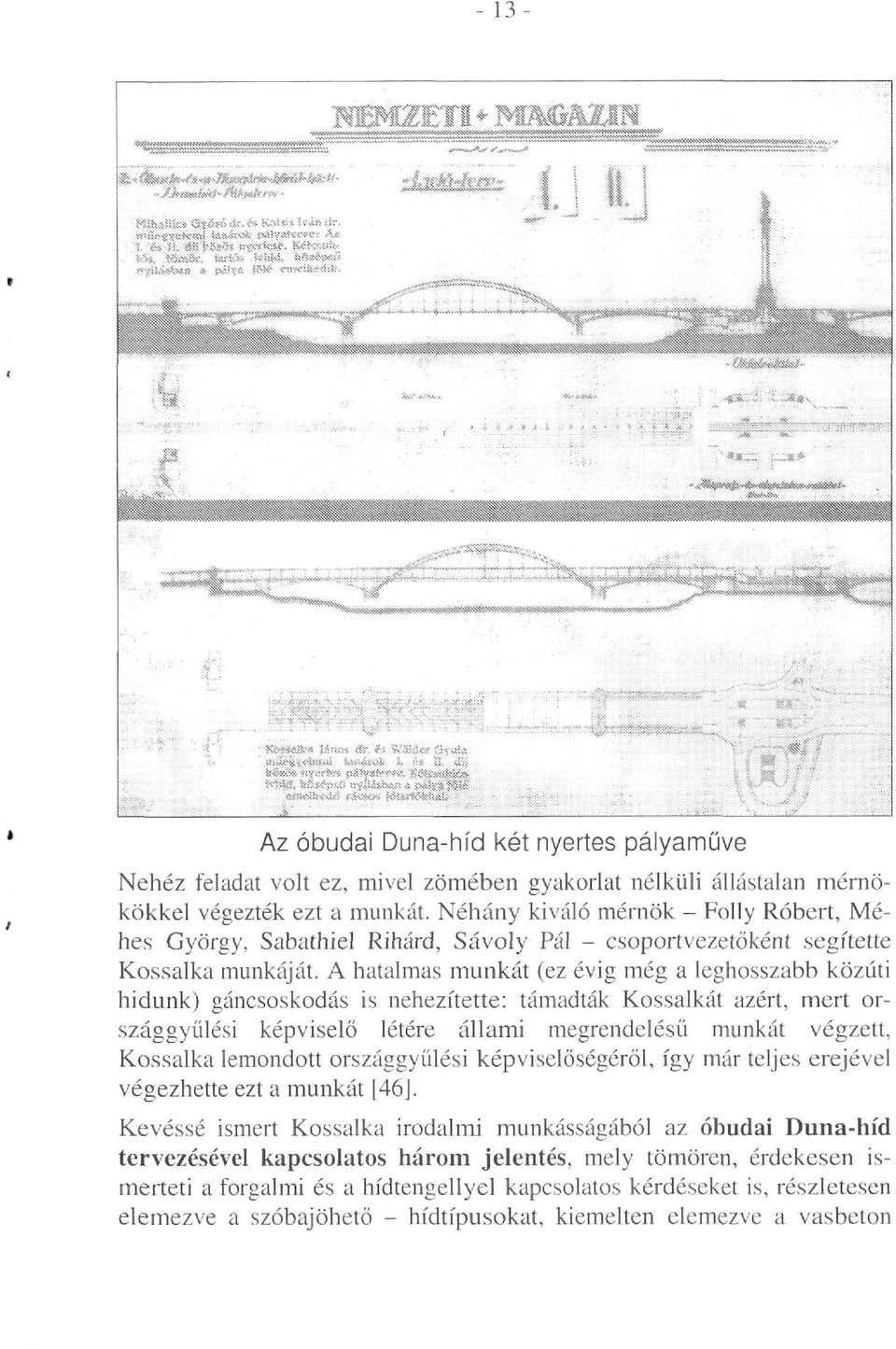 A hatalmas munkát (ez évig még a leghosszabb közúti hidunk) gáncsoskodás is nehezítette: támadták Kossalkát azért, mert országgyűlési képviselő létére állami megrendelésü munkát végzett, Kossalka