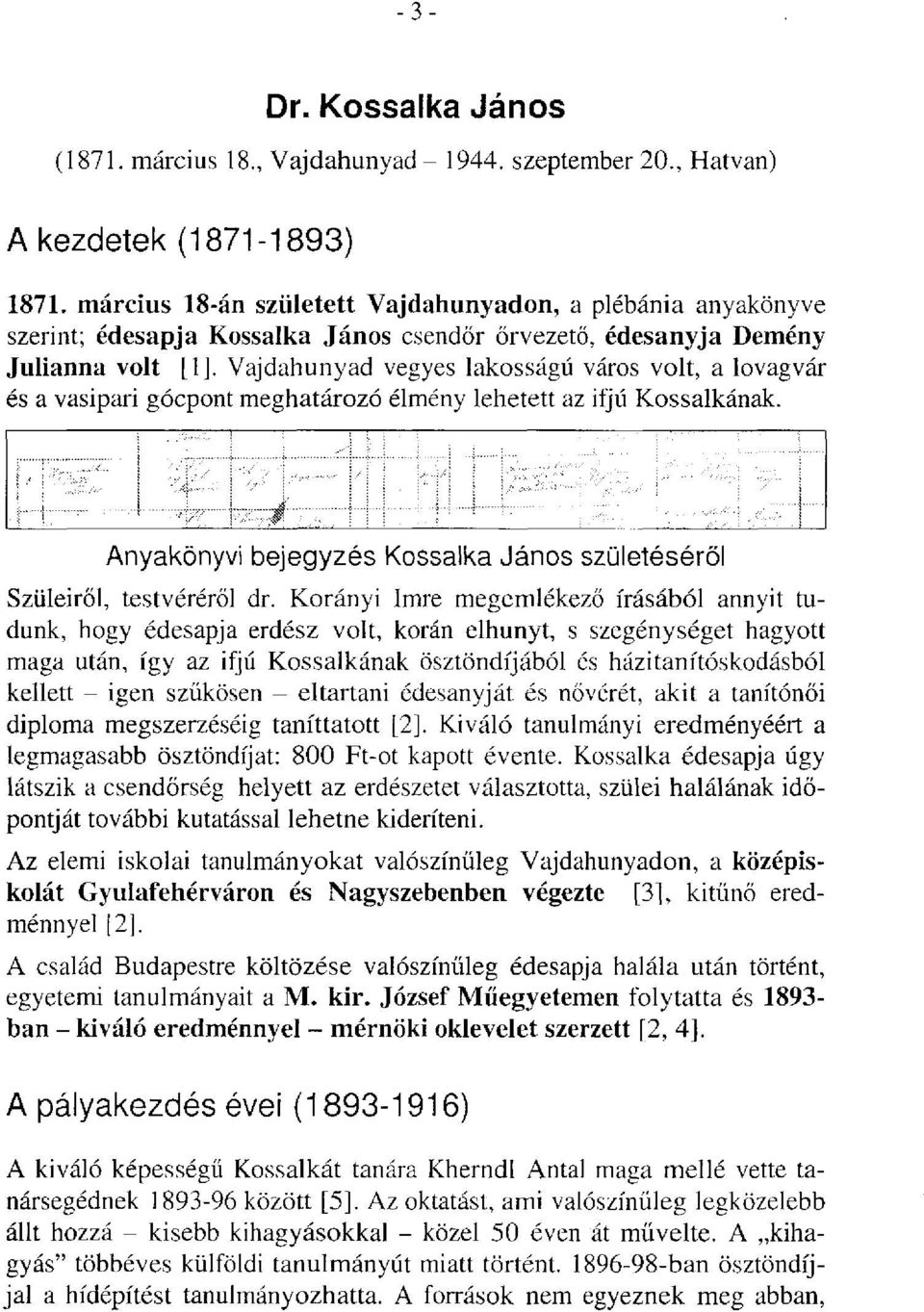 Vajdahunyad vegyes lakosságú város volt, a lovagvár és a vasipari gócpont meghatározó élmény lehetett az ifjú Kossalkának. Anyakönyvi bejegyzés Kossalka János születéséről Szüleiről, testvéréről dr.