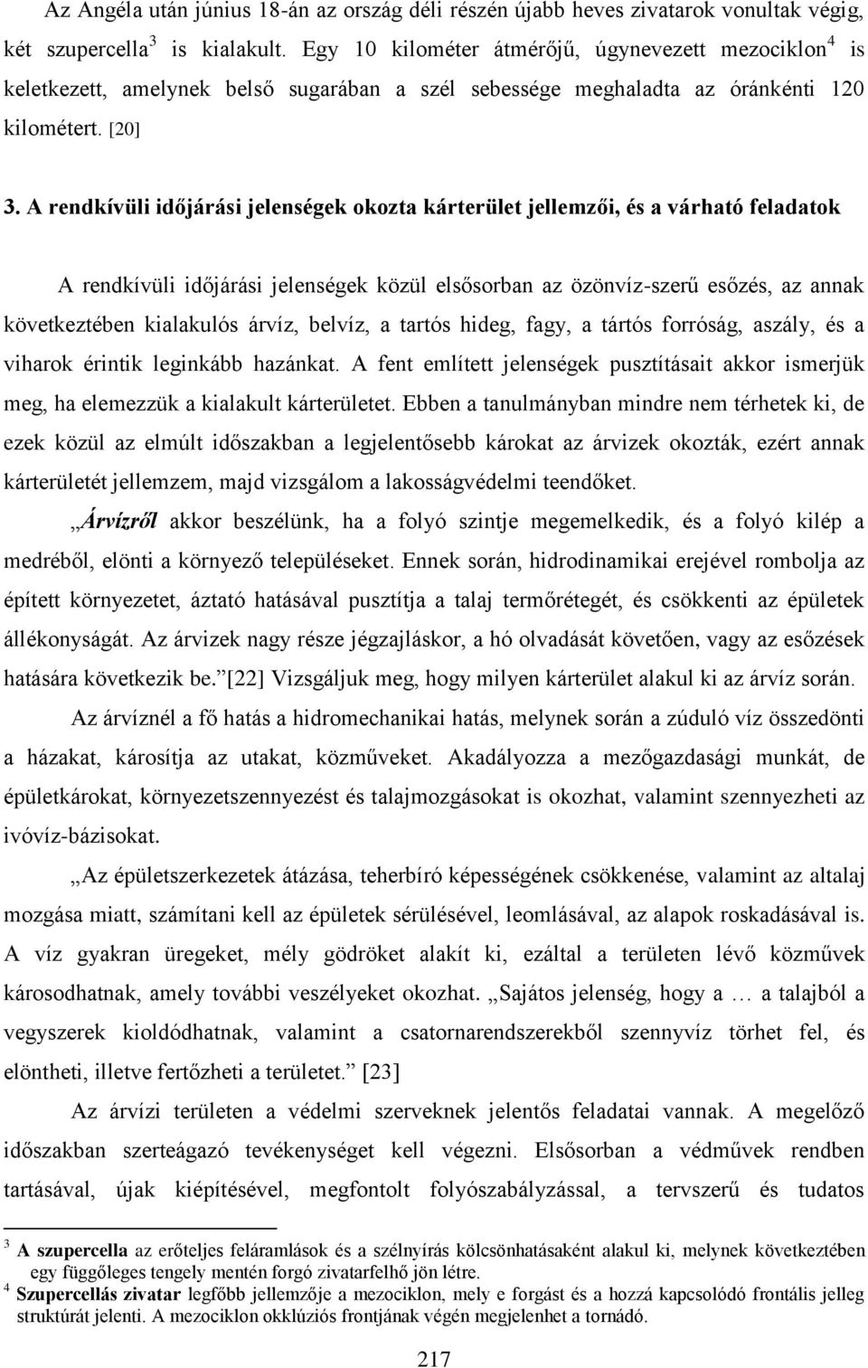 A rendkívüli időjárási jelenségek okozta kárterület jellemzői, és a várható feladatok A rendkívüli időjárási jelenségek közül elsősorban az özönvíz-szerű esőzés, az annak következtében kialakulós