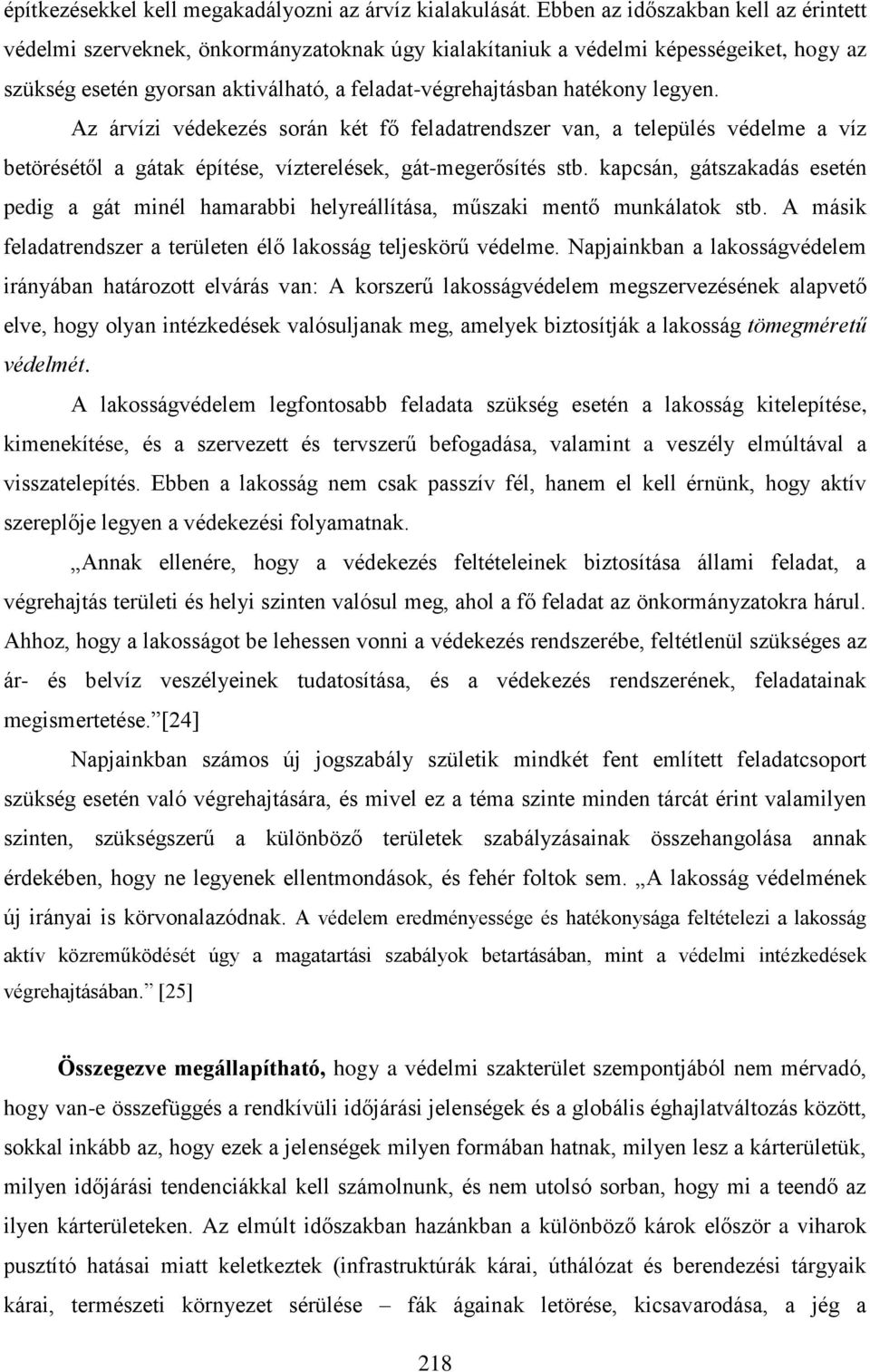 legyen. Az árvízi védekezés során két fő feladatrendszer van, a település védelme a víz betörésétől a gátak építése, vízterelések, gát-megerősítés stb.