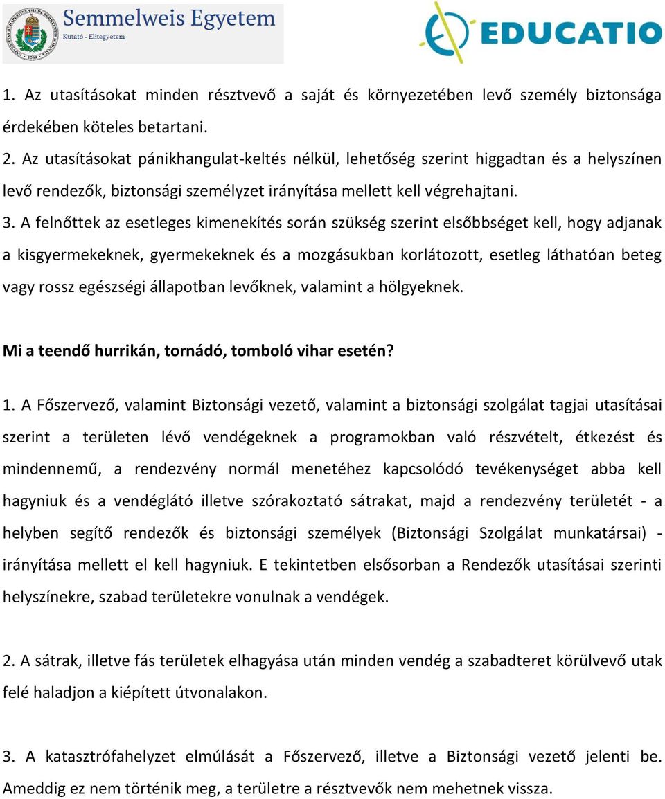 A felnőttek az esetleges kimenekítés során szükség szerint elsőbbséget kell, hogy adjanak a kisgyermekeknek, gyermekeknek és a mozgásukban korlátozott, esetleg láthatóan beteg vagy rossz egészségi