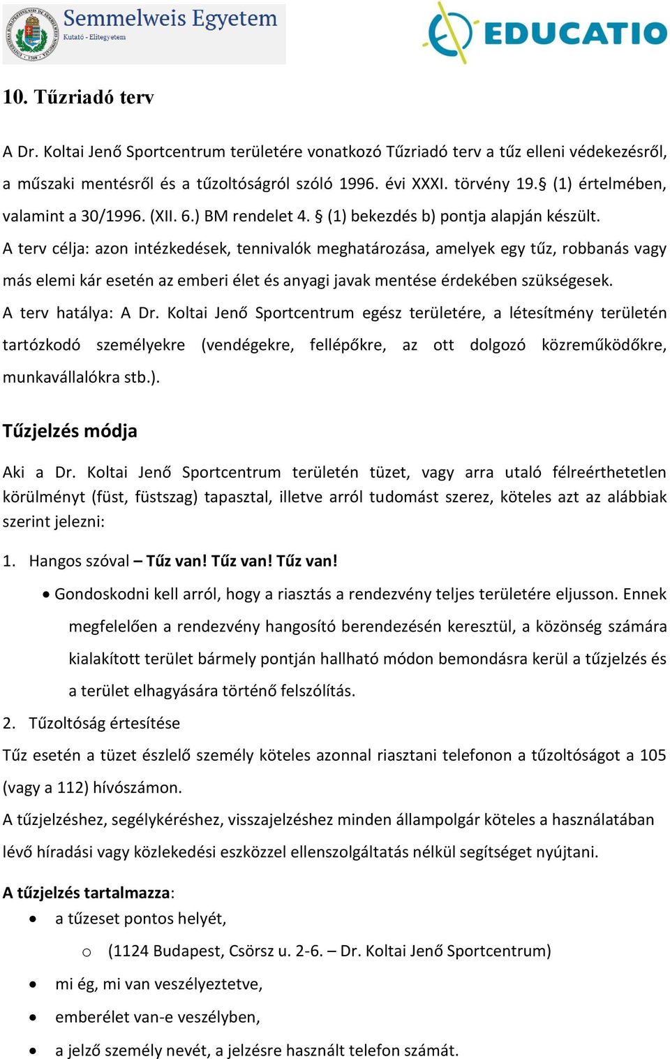 A terv célja: azon intézkedések, tennivalók meghatározása, amelyek egy tűz, robbanás vagy más elemi kár esetén az emberi élet és anyagi javak mentése érdekében szükségesek. A terv hatálya: A Dr.