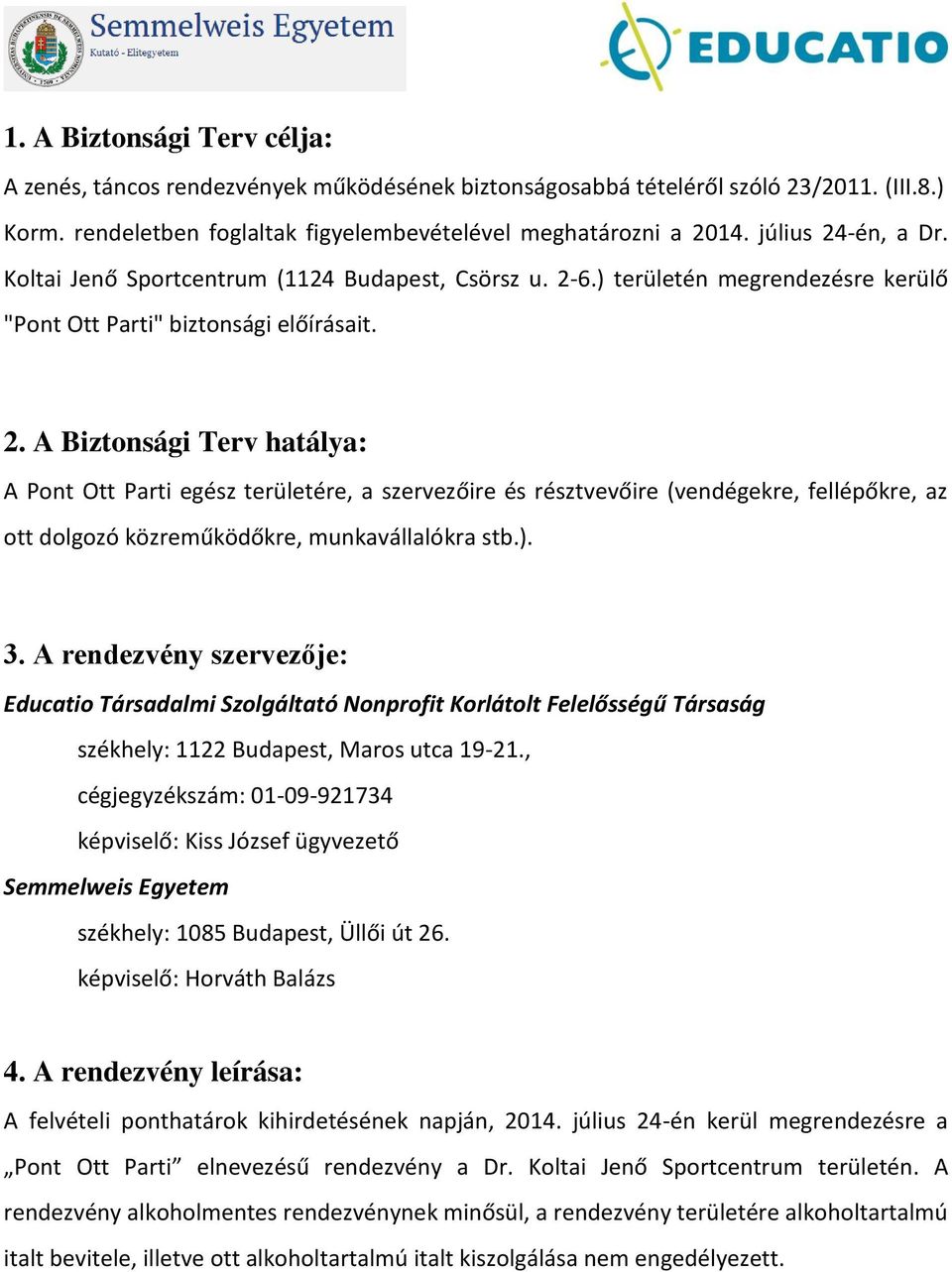 ). 3. A rendezvény szervezője: Educatio Társadalmi Szolgáltató Nonprofit Korlátolt Felelősségű Társaság székhely: 1122 Budapest, Maros utca 19-21.