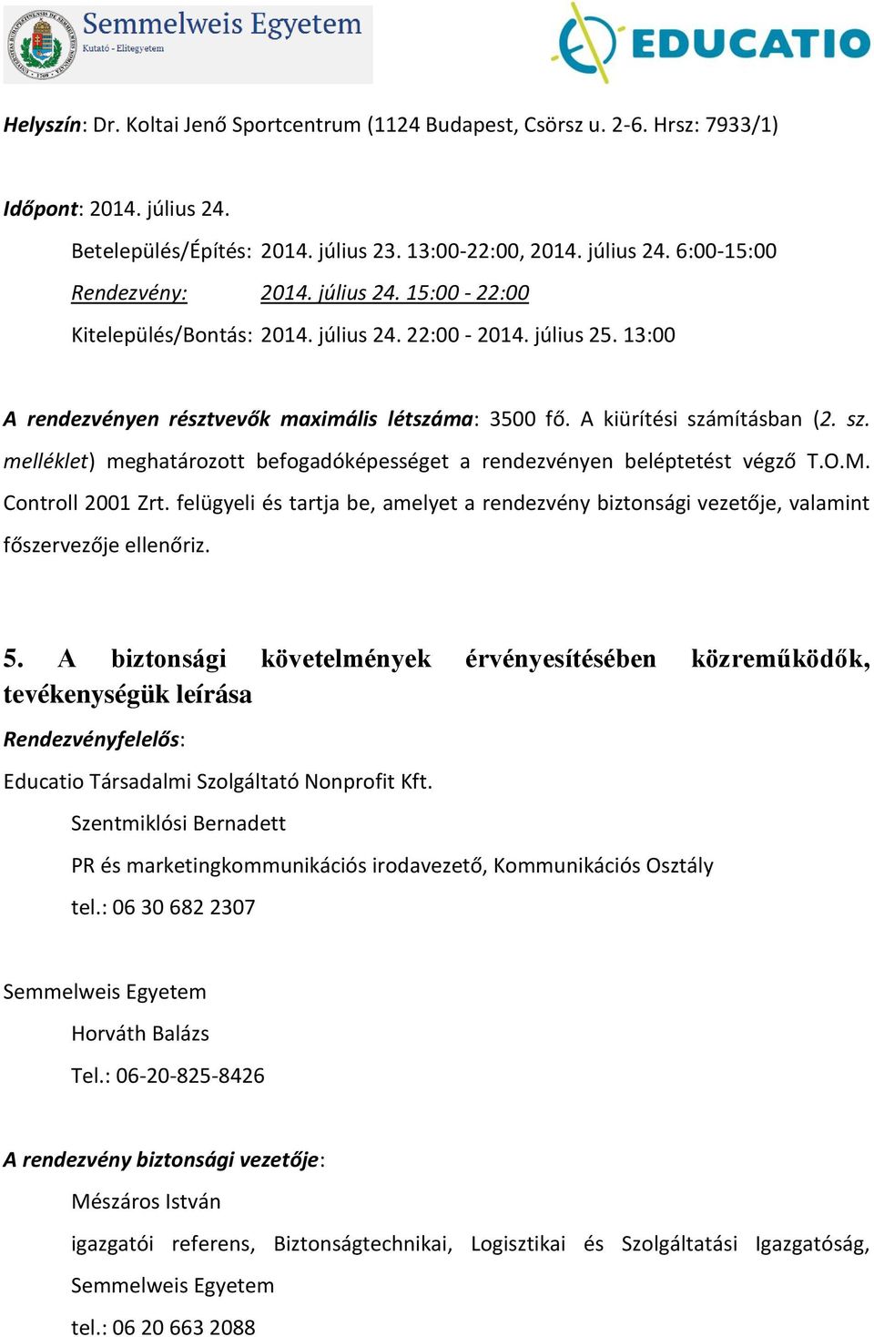 mításban (2. sz. melléklet) meghatározott befogadóképességet a rendezvényen beléptetést végző T.O.M. Controll 2001 Zrt.