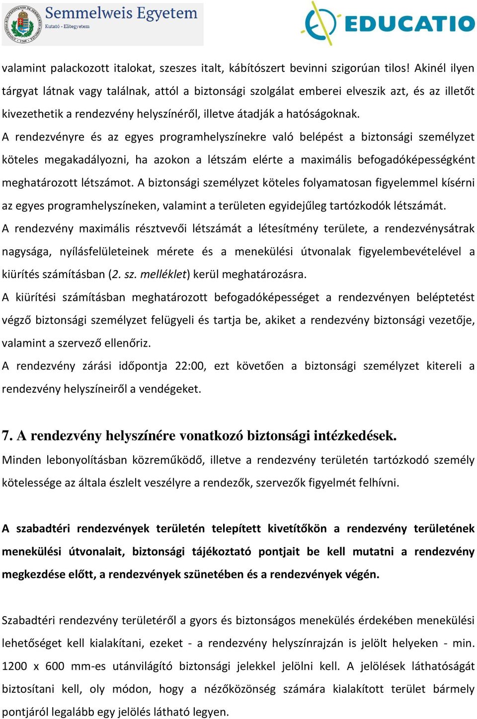 A rendezvényre és az egyes programhelyszínekre való belépést a biztonsági személyzet köteles megakadályozni, ha azokon a létszám elérte a maximális befogadóképességként meghatározott létszámot.