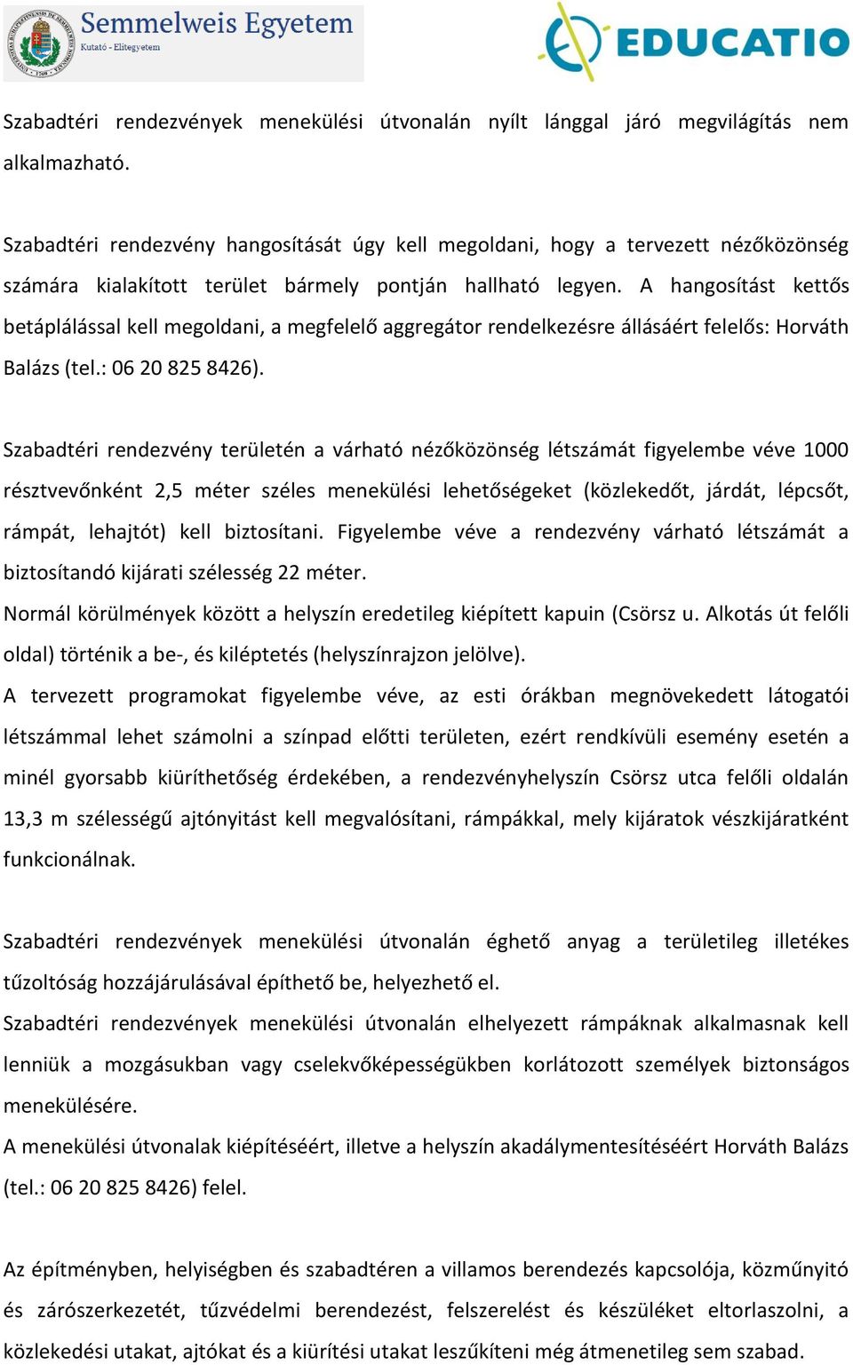 A hangosítást kettős betáplálással kell megoldani, a megfelelő aggregátor rendelkezésre állásáért felelős: Horváth Balázs (tel.: 06 20 825 8426).