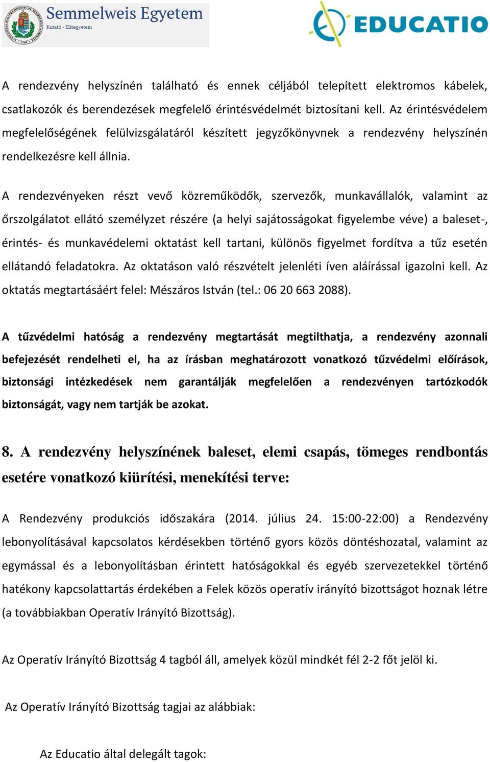 A rendezvényeken részt vevő közreműködők, szervezők, munkavállalók, valamint az őrszolgálatot ellátó személyzet részére (a helyi sajátosságokat figyelembe véve) a baleset-, érintés- és munkavédelemi