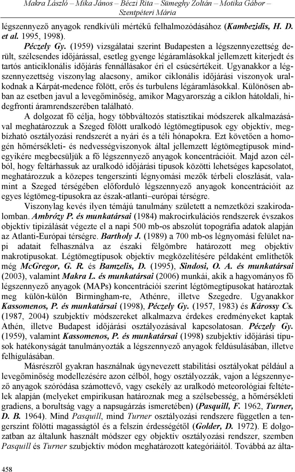 csúcsértékeit. Ugyanakkor a légszennyezettség viszonylag alacsony, amikor ciklonális időjárási viszonyok uralkodnak a Kárpát-medence fölött, erős és turbulens légáramlásokkal.