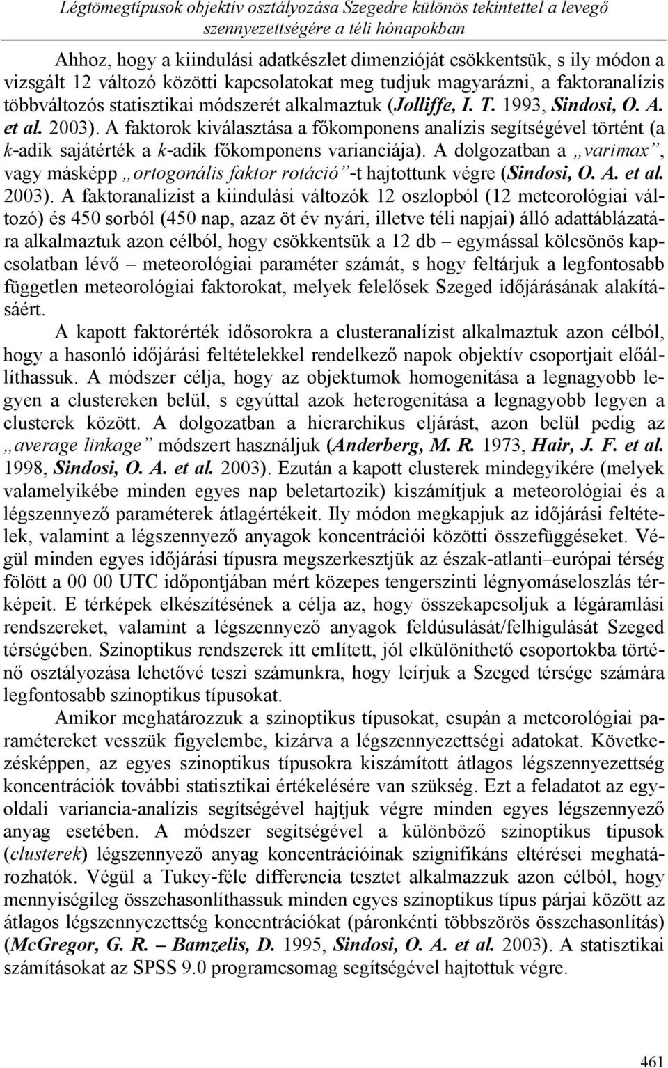 A faktorok kiválasztása a főkomponens analízis segítségével történt (a k-adik sajátérték a k-adik főkomponens varianciája).