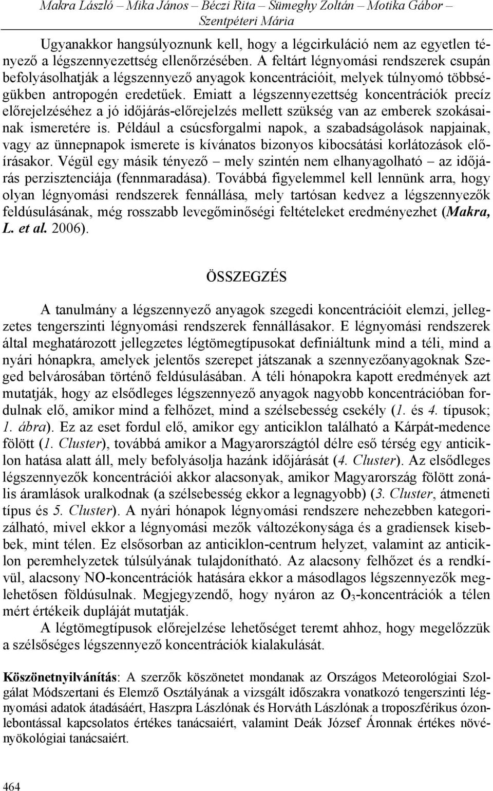 Emiatt a légszennyezettség koncentrációk precíz előrejelzéséhez a jó időjárás-előrejelzés mellett szükség van az emberek szokásainak ismeretére is.