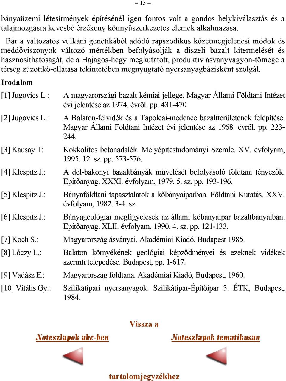 megkutatott, produktív ásványvagyon-tömege a térség zúzottkő-ellátása tekintetében megnyugtató nyersanyagbázisként szolgál. Irodalom [1] Jugovics L.: A magyarországi bazalt kémiai jellege.