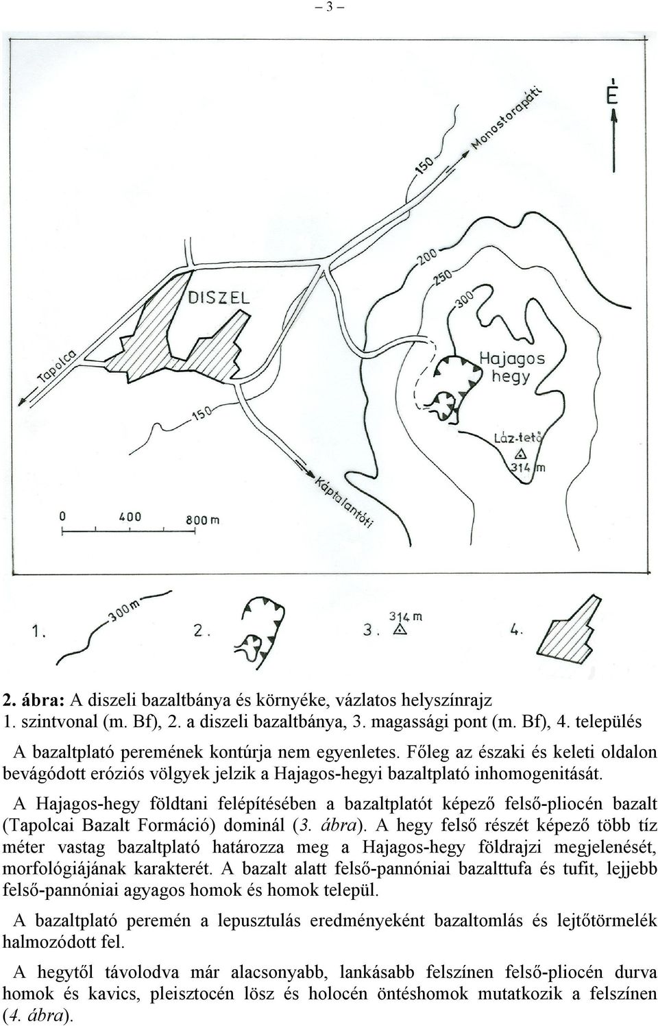 A Hajagos-hegy földtani felépítésében a bazaltplatót képező felső-pliocén bazalt (Tapolcai Bazalt Formáció) dominál (3. ábra).