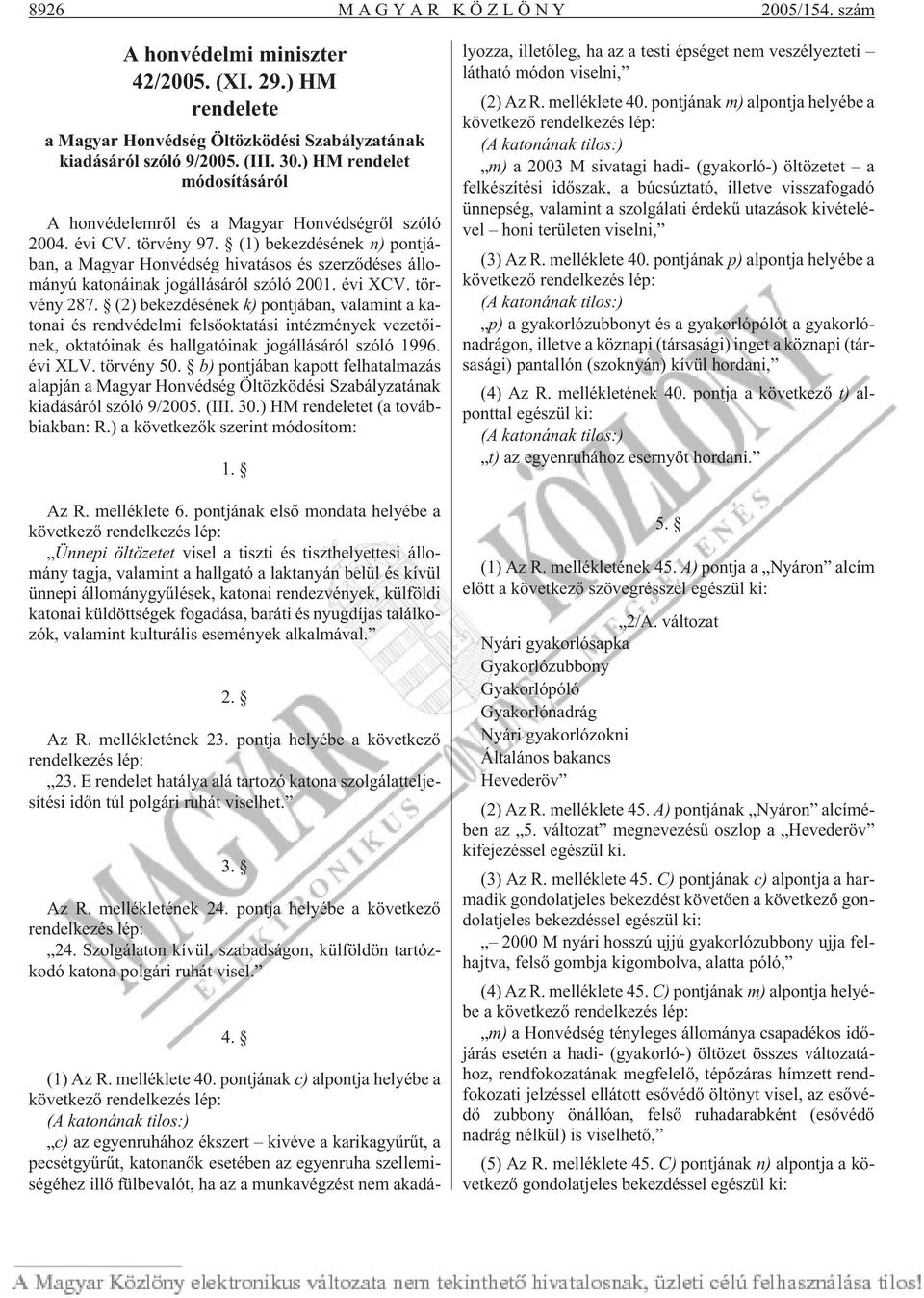 (1) bekezdésének n) pontjában, a Magyar Honvédség hivatásos és szerzõdéses állományú katonáinak jogállásáról szóló 2001. évi XCV. törvény 287.