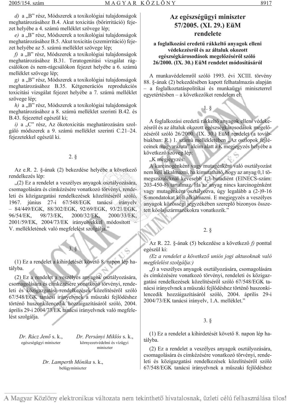 számú melléklet szövege lép; f) a B rész, Módszerek a toxikológiai tulajdonságok meghatározásához B.31. Teratogenitási vizsgálat rágcsálókon és nem-rágcsálókon fejezet helyébe a 6.