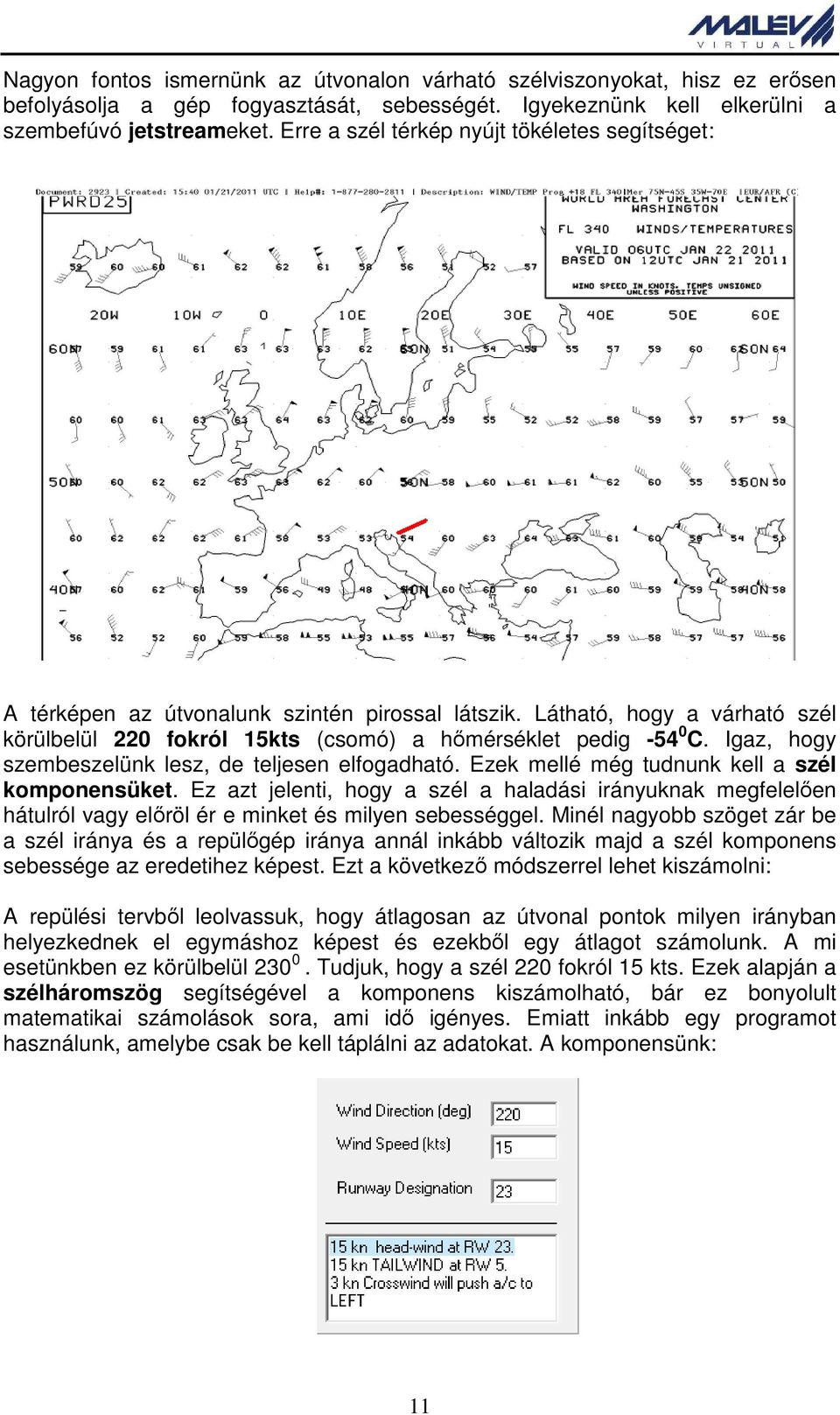 Igaz, hogy szembeszelünk lesz, de teljesen elfogadható. Ezek mellé még tudnunk kell a szél komponensüket.