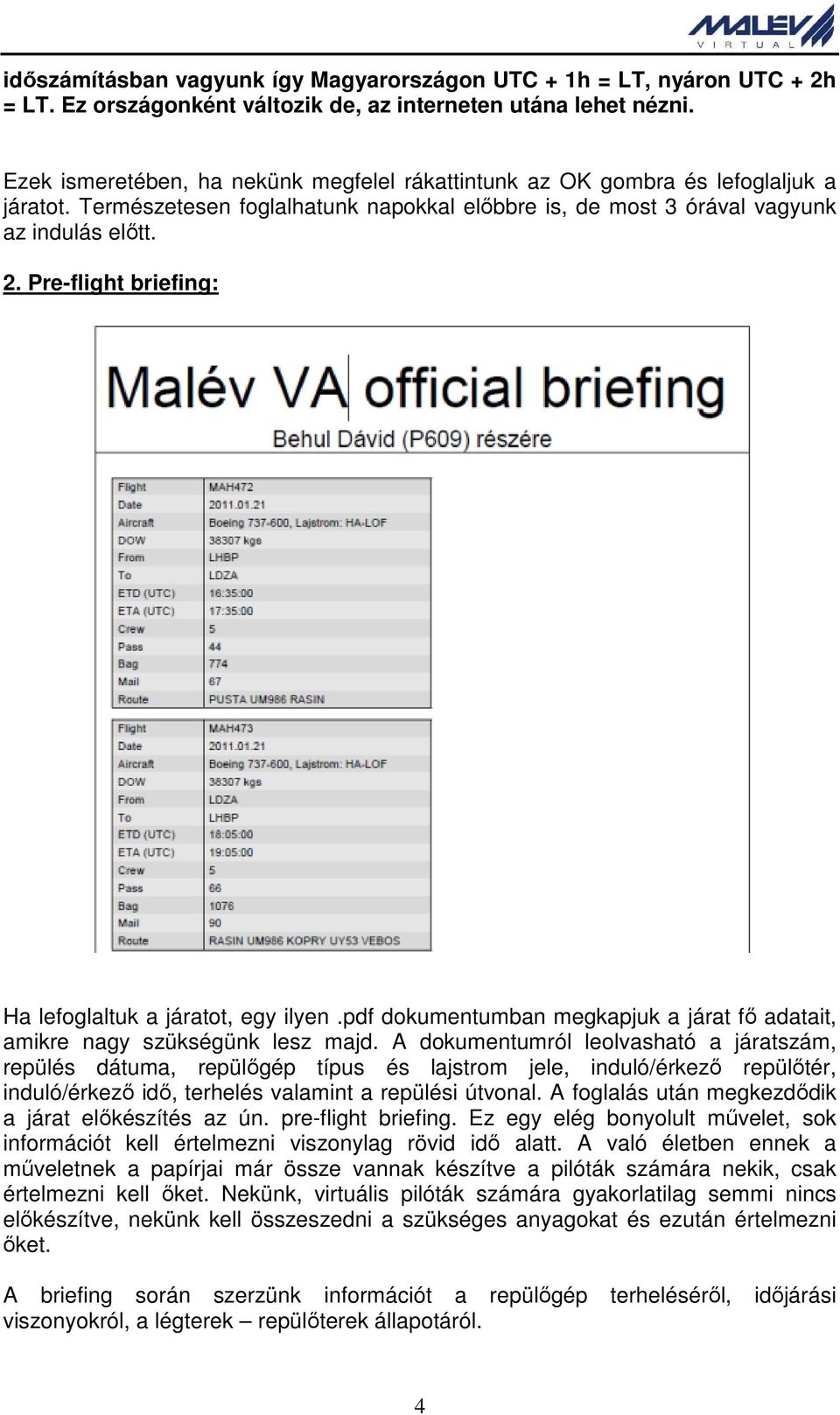 Pre-flight briefing: Ha lefoglaltuk a járatot, egy ilyen.pdf dokumentumban megkapjuk a járat fő adatait, amikre nagy szükségünk lesz majd.