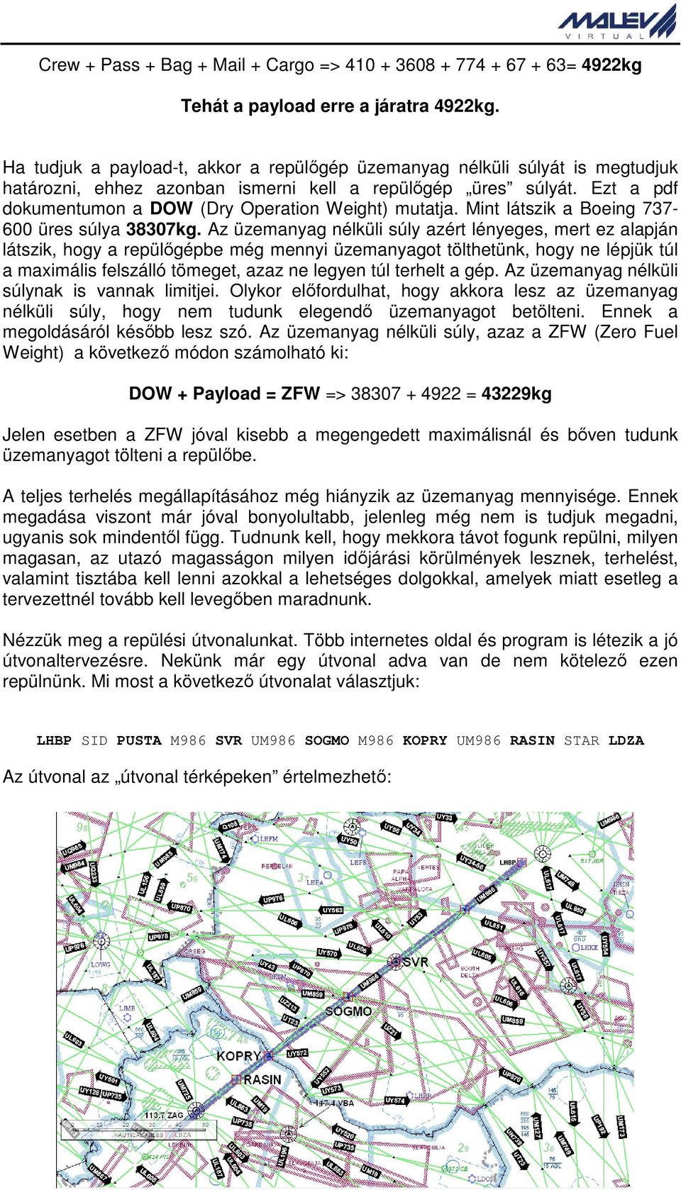 Ezt a pdf dokumentumon a DOW (Dry Operation Weight) mutatja. Mint látszik a Boeing 737-600 üres súlya 38307kg.