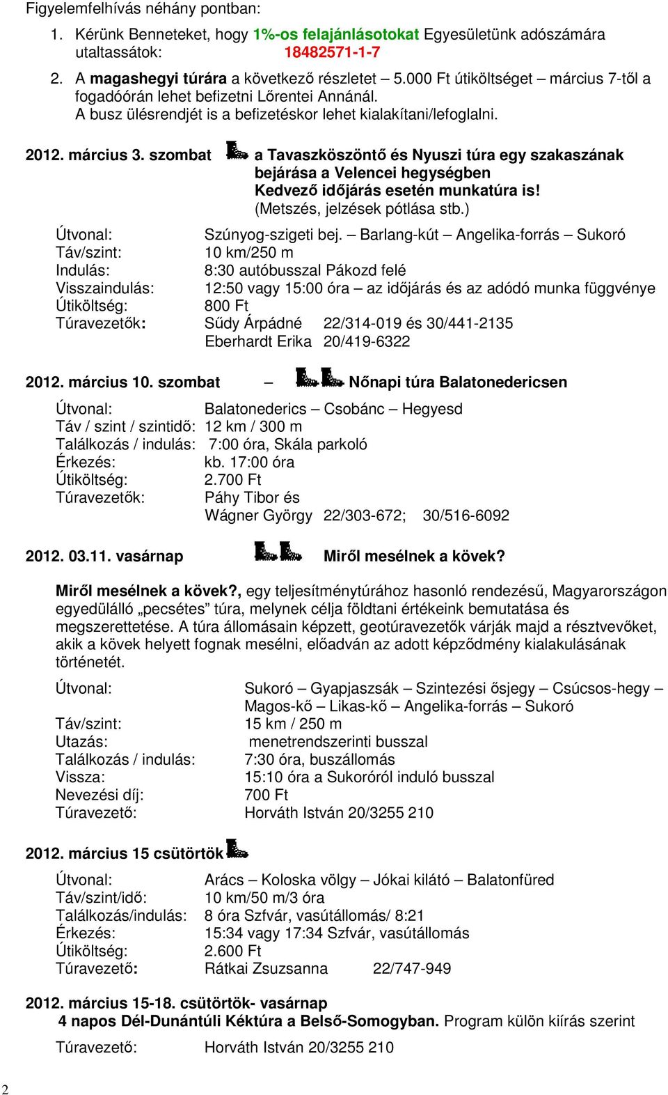 szombat a Tavaszköszöntő és Nyuszi túra egy szakaszának bejárása a Velencei hegységben Kedvező időjárás esetén munkatúra is! (Metszés, jelzések pótlása stb.) Szúnyog-szigeti bej.