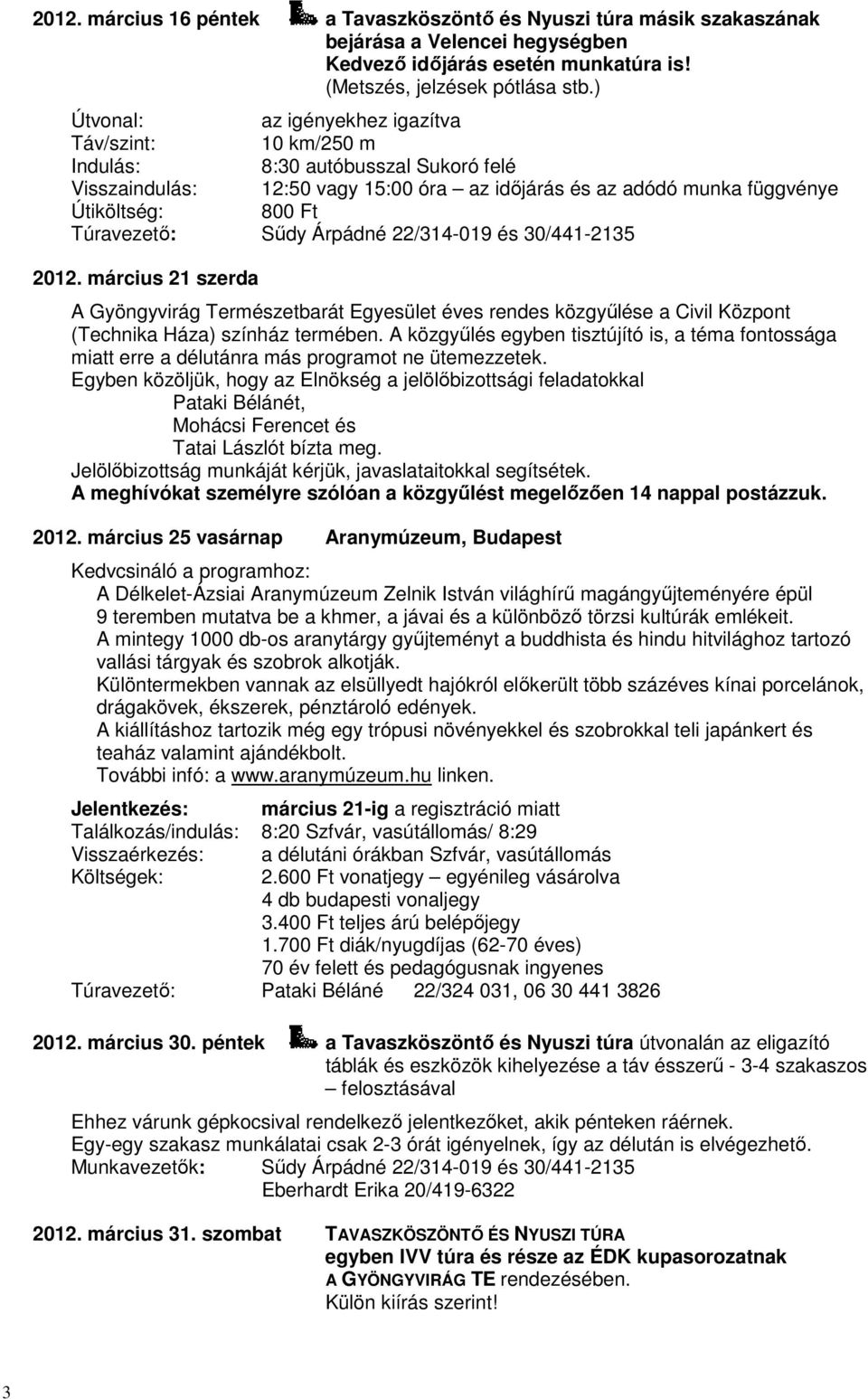 március 21 szerda A Gyöngyvirág Természetbarát Egyesület éves rendes közgyűlése a Civil Központ (Technika Háza) színház termében.