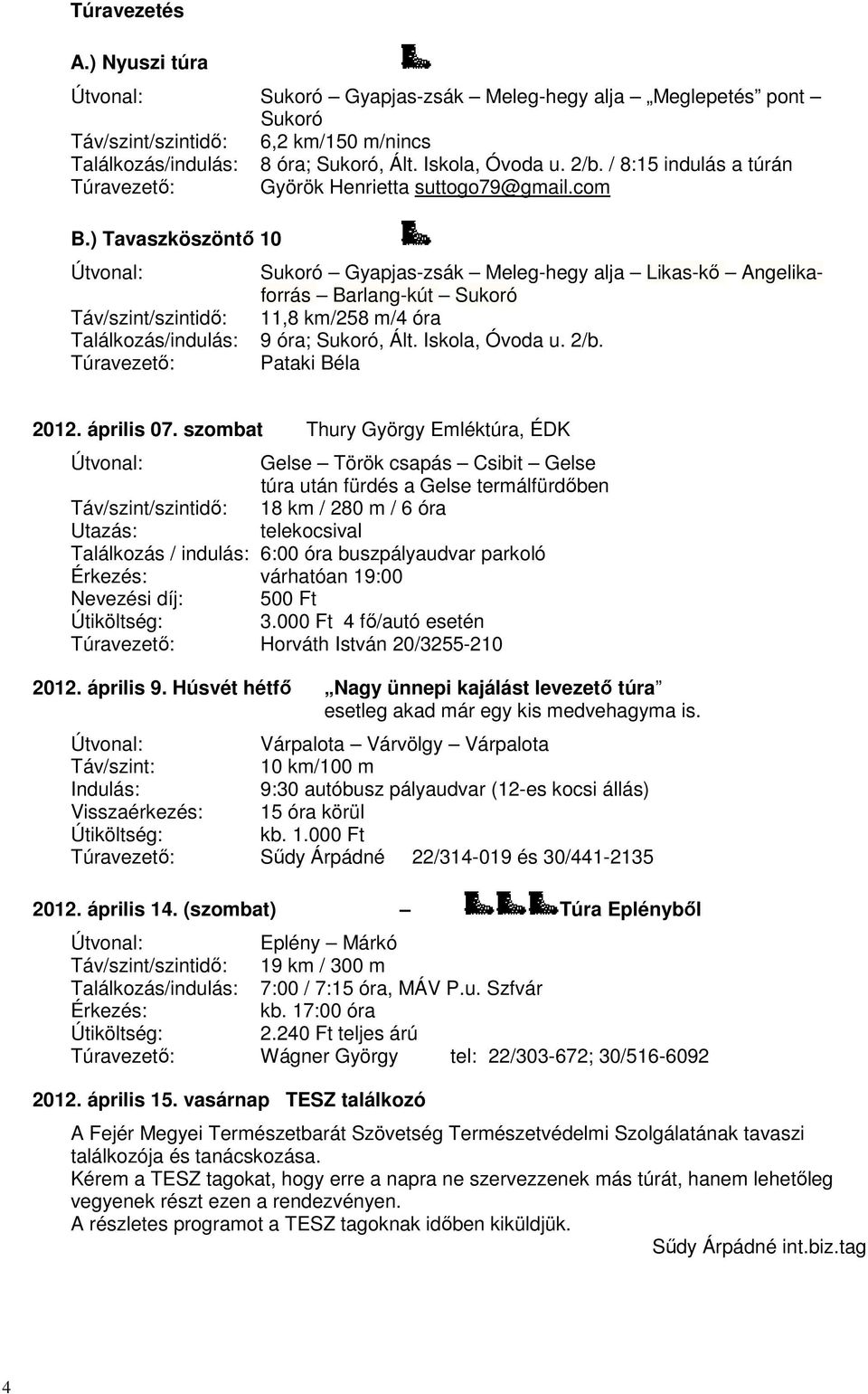 ) Tavaszköszöntő 10 Sukoró Gyapjas-zsák Meleg-hegy alja Likas-kő Angelikaforrás Barlang-kút Sukoró Táv/szint/szintidő: 11,8 km/258 m/4 óra Találkozás/indulás: 9 óra; Sukoró, Ált. Iskola, Óvoda u. 2/b.