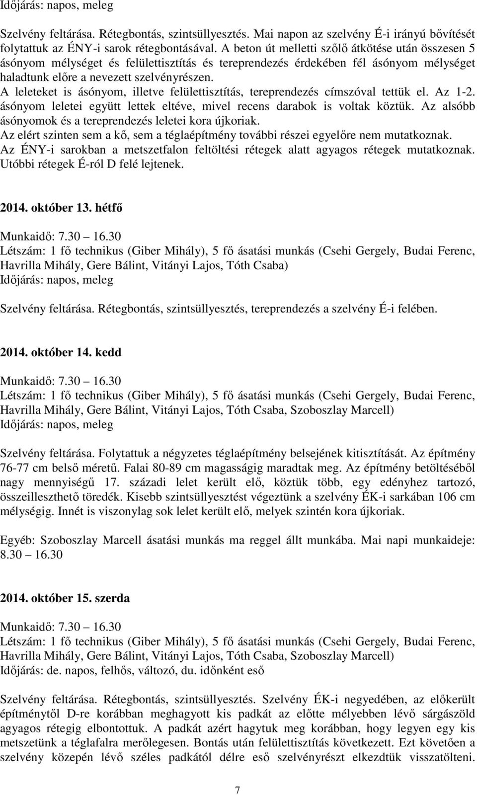 A leleteket is ásónyom, illetve felülettisztítás, tereprendezés címszóval tettük el. Az 1-2. ásónyom leletei együtt lettek eltéve, mivel recens darabok is voltak köztük.