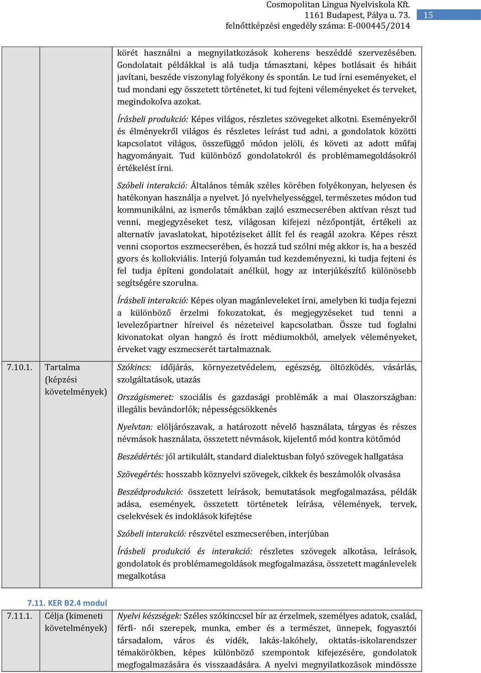 Eseményekről és élményekről világos és részletes leírást tud adni, a gondolatok közötti kapcsolatot világos, összefüggő módon jelöli, és követi az adott műfaj hagyományait.