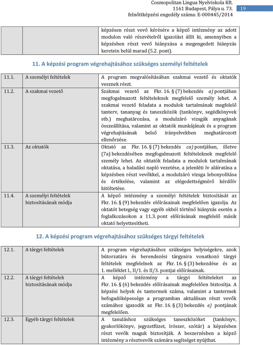 A szakmai vezető Szakmai vezető az Fkr. 16. (7) bekezdés a) pontjában megfogalmazott feltételeknek megfelelő személy lehet.