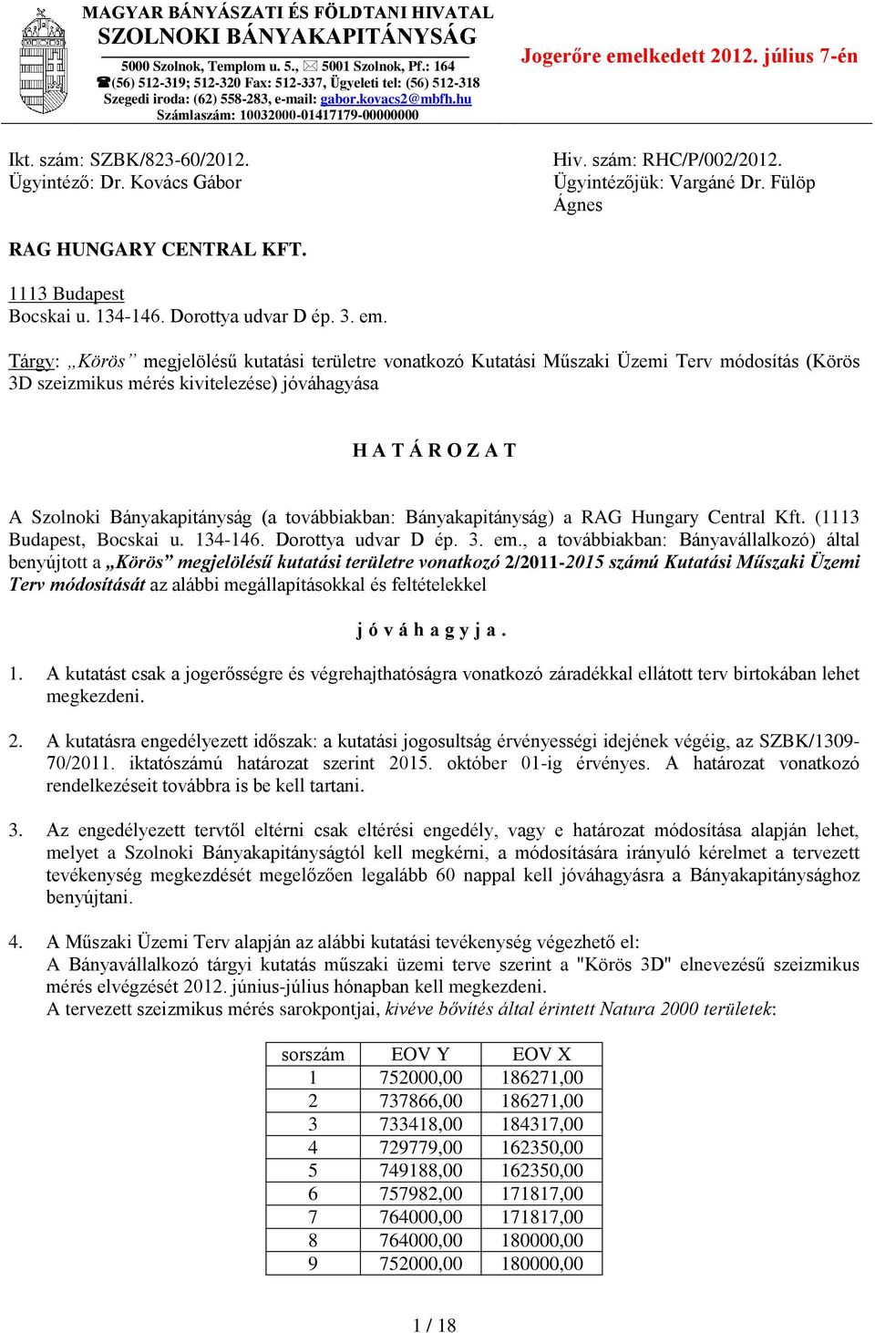 Ügyintéző: Dr. Kovács Gábor Jogerőre emelkedett 2012. július 7-én Hiv. szám: RHC/P/002/2012. Ügyintézőjük: Vargáné Dr. Fülöp Ágnes RAG HUNGARY CENTRAL KFT. 1113 Budapest Bocskai u. 134-146.