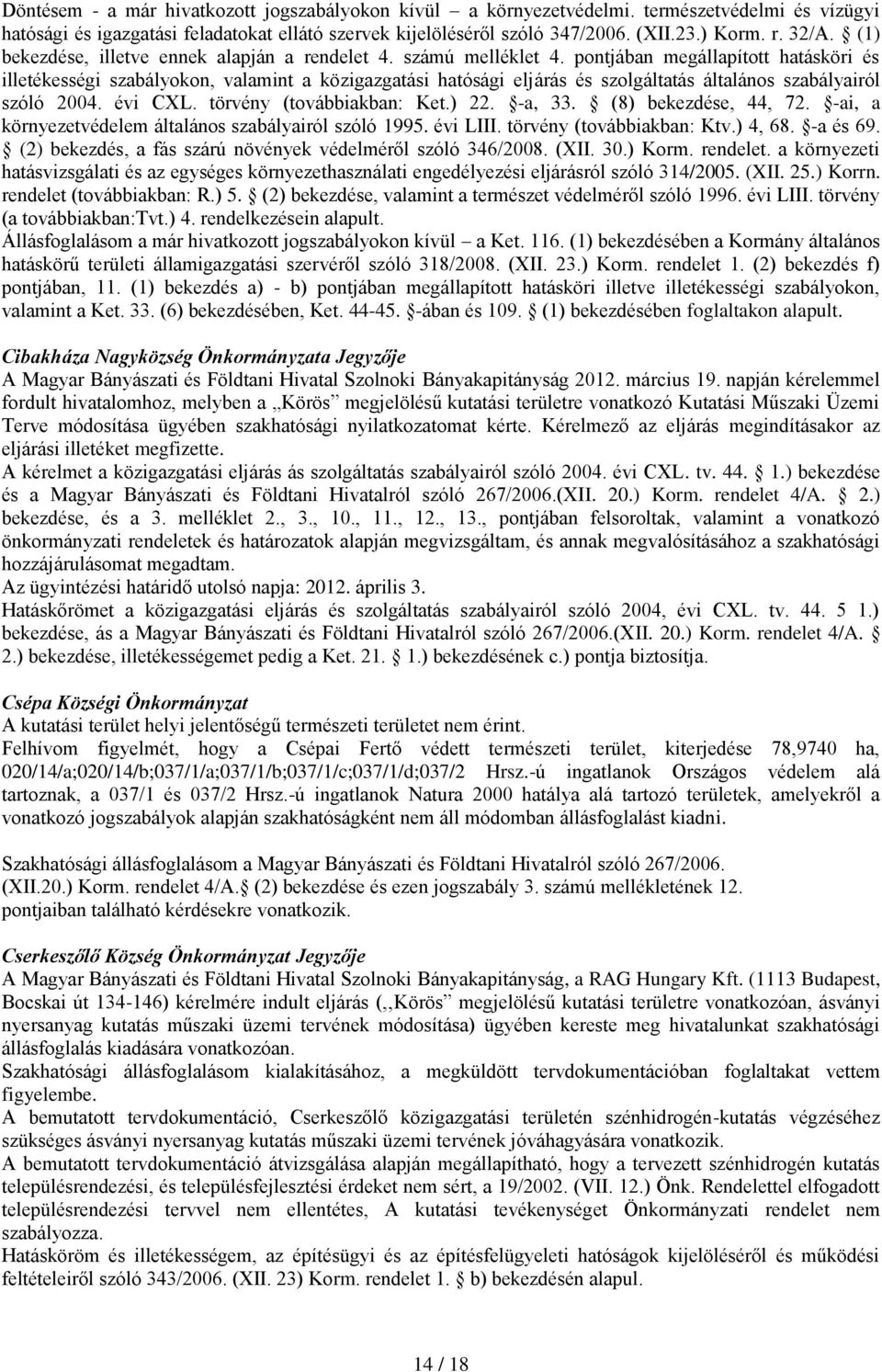 pontjában megállapított hatásköri és illetékességi szabályokon, valamint a közigazgatási hatósági eljárás és szolgáltatás általános szabályairól szóló 2004. évi CXL. törvény (továbbiakban: Ket.) 22.