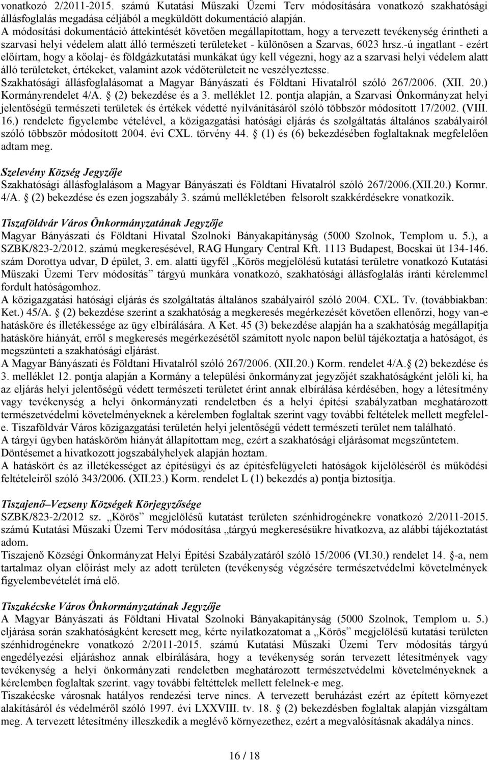 -ú ingatlant - ezért előírtam, hogy a kőolaj- és földgázkutatási munkákat úgy kell végezni, hogy az a szarvasi helyi védelem alatt álló területeket, értékeket, valamint azok védőterületeit ne