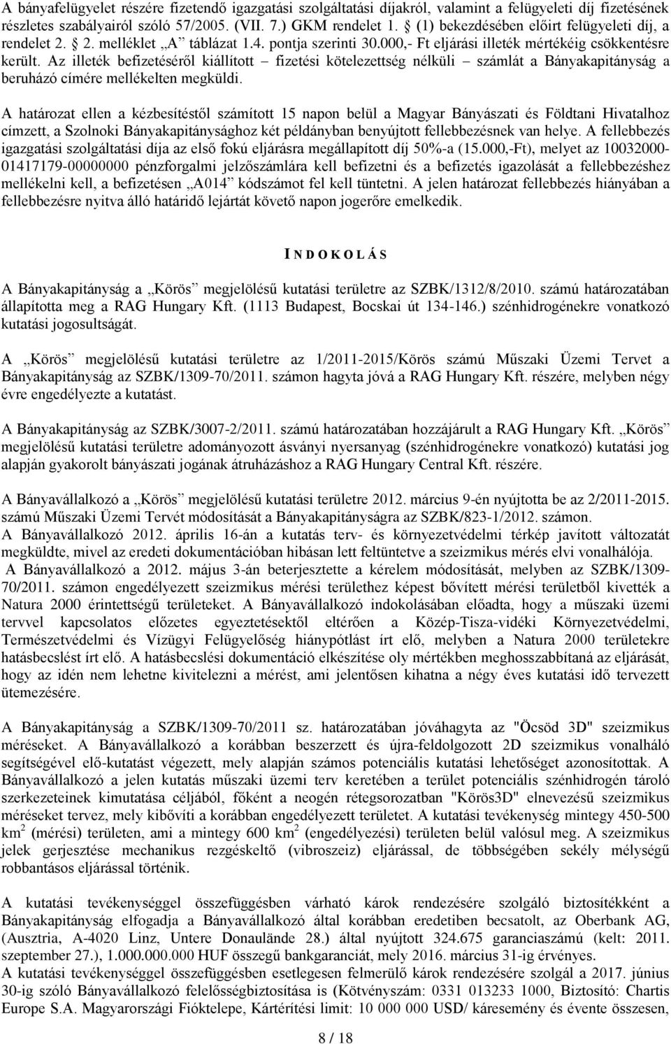 Az illeték befizetéséről kiállított fizetési kötelezettség nélküli számlát a Bányakapitányság a beruházó címére mellékelten megküldi.