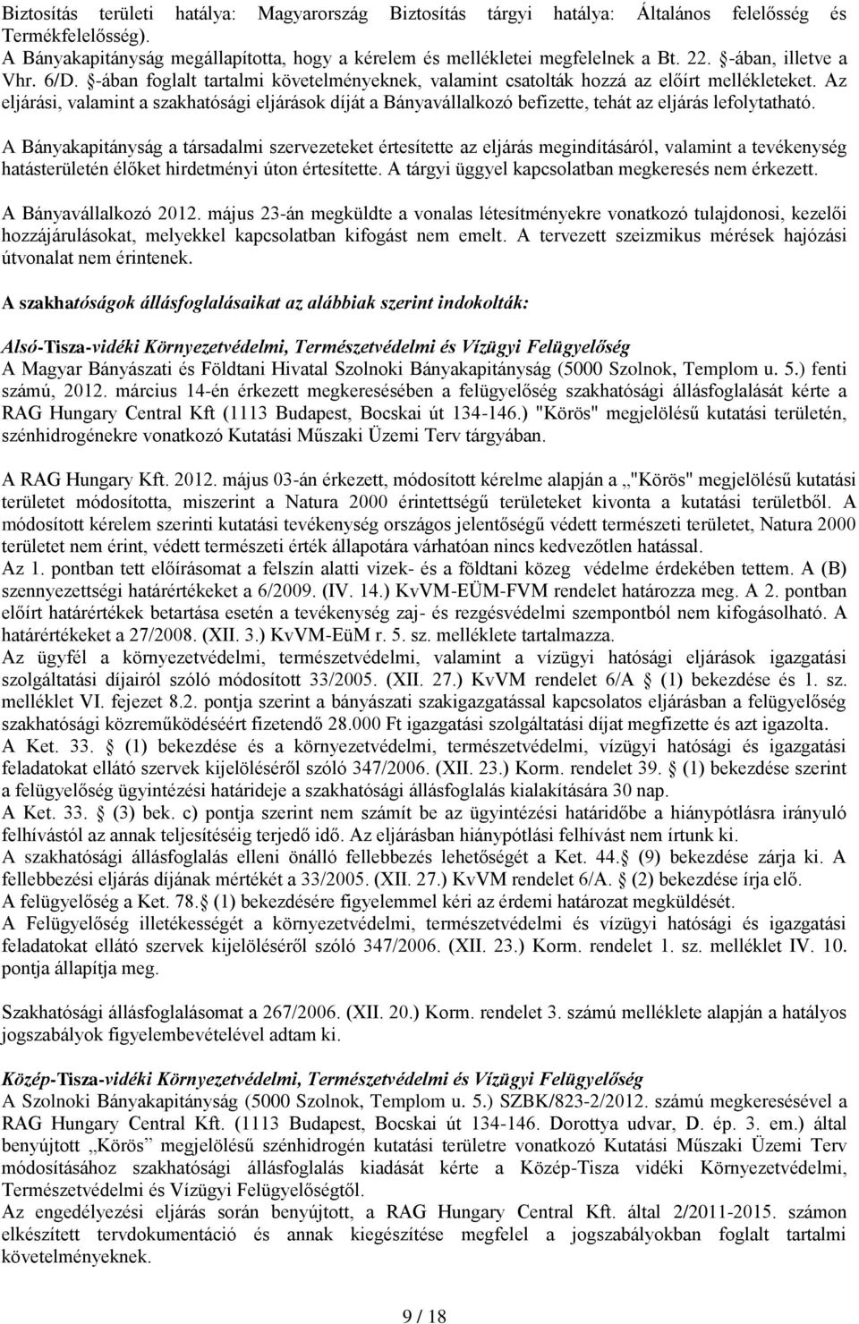 Az eljárási, valamint a szakhatósági eljárások díját a Bányavállalkozó befizette, tehát az eljárás lefolytatható.