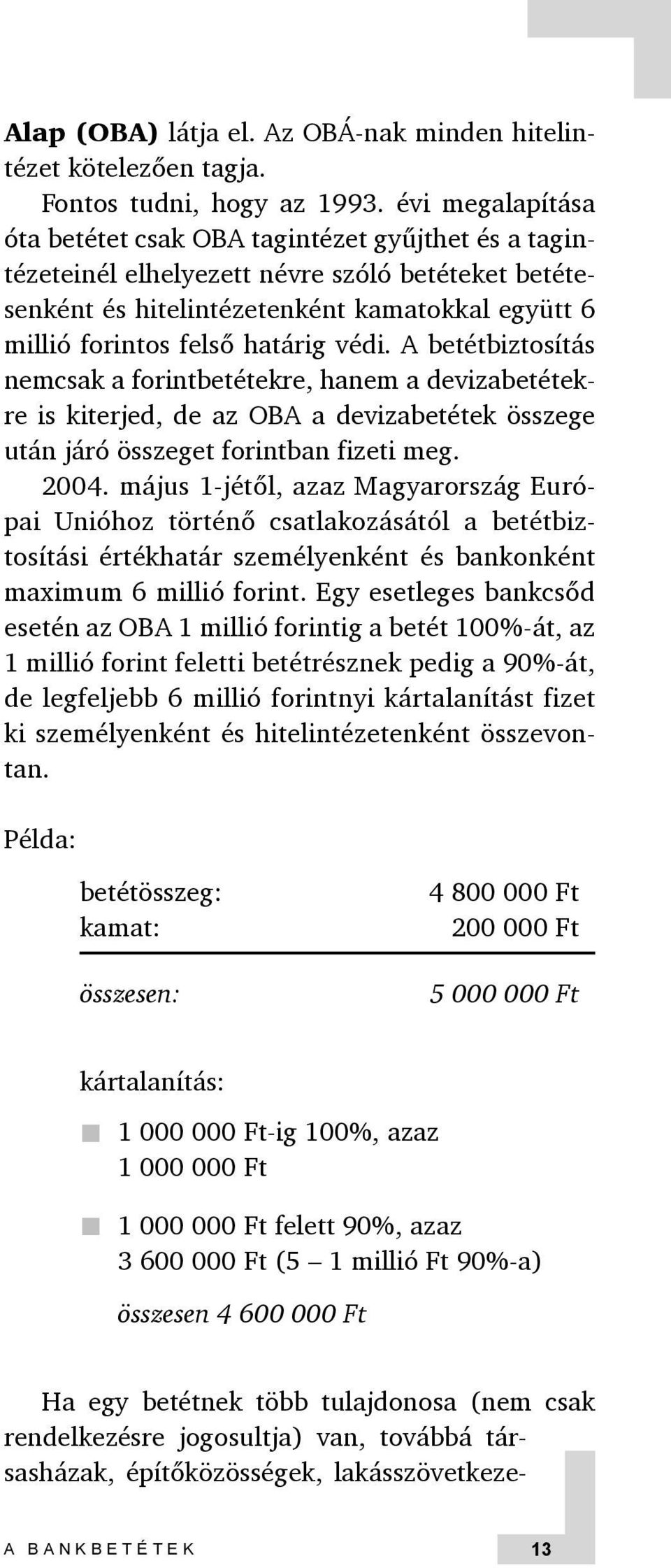 védi. A betétbiztosítás nemcsak a forintbetétekre, hanem a devizabetétekre is kiterjed, de az OBA a devizabetétek összege után járó összeget forintban fizeti meg. 2004.