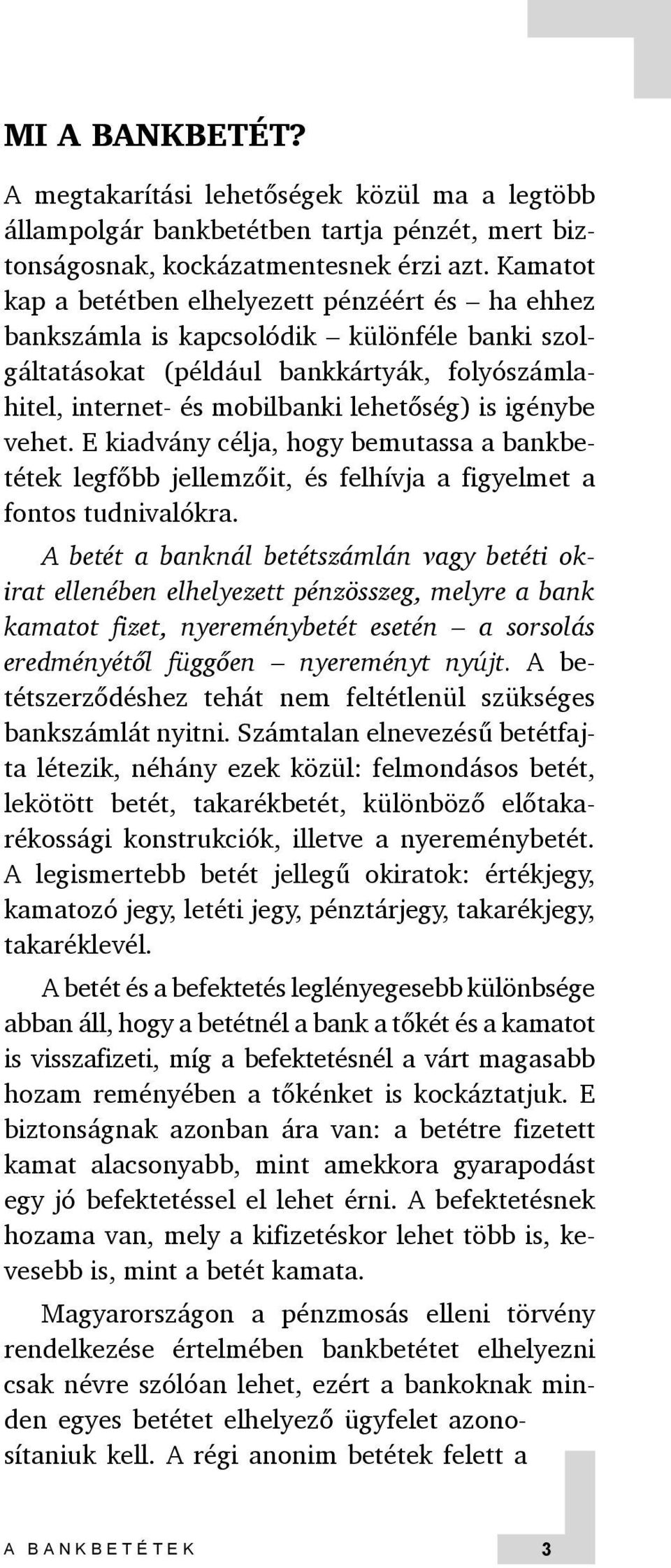 igénybe vehet. E kiadvány célja, hogy bemutassa a bankbetétek legfőbb jellemzőit, és felhívja a figyelmet a fontos tudnivalókra.