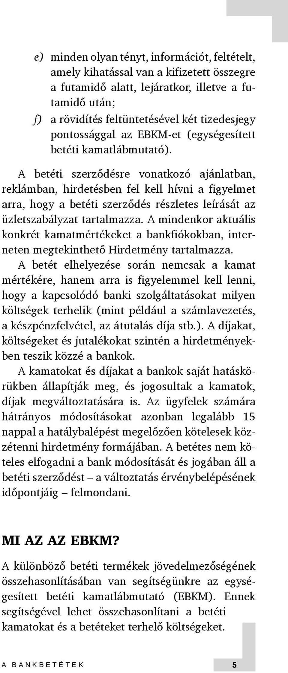 A betéti szerződésre vonatkozó ajánlatban, reklámban, hirdetésben fel kell hívni a figyelmet arra, hogy a betéti szerződés részletes leírását az üzletszabályzat tartalmazza.